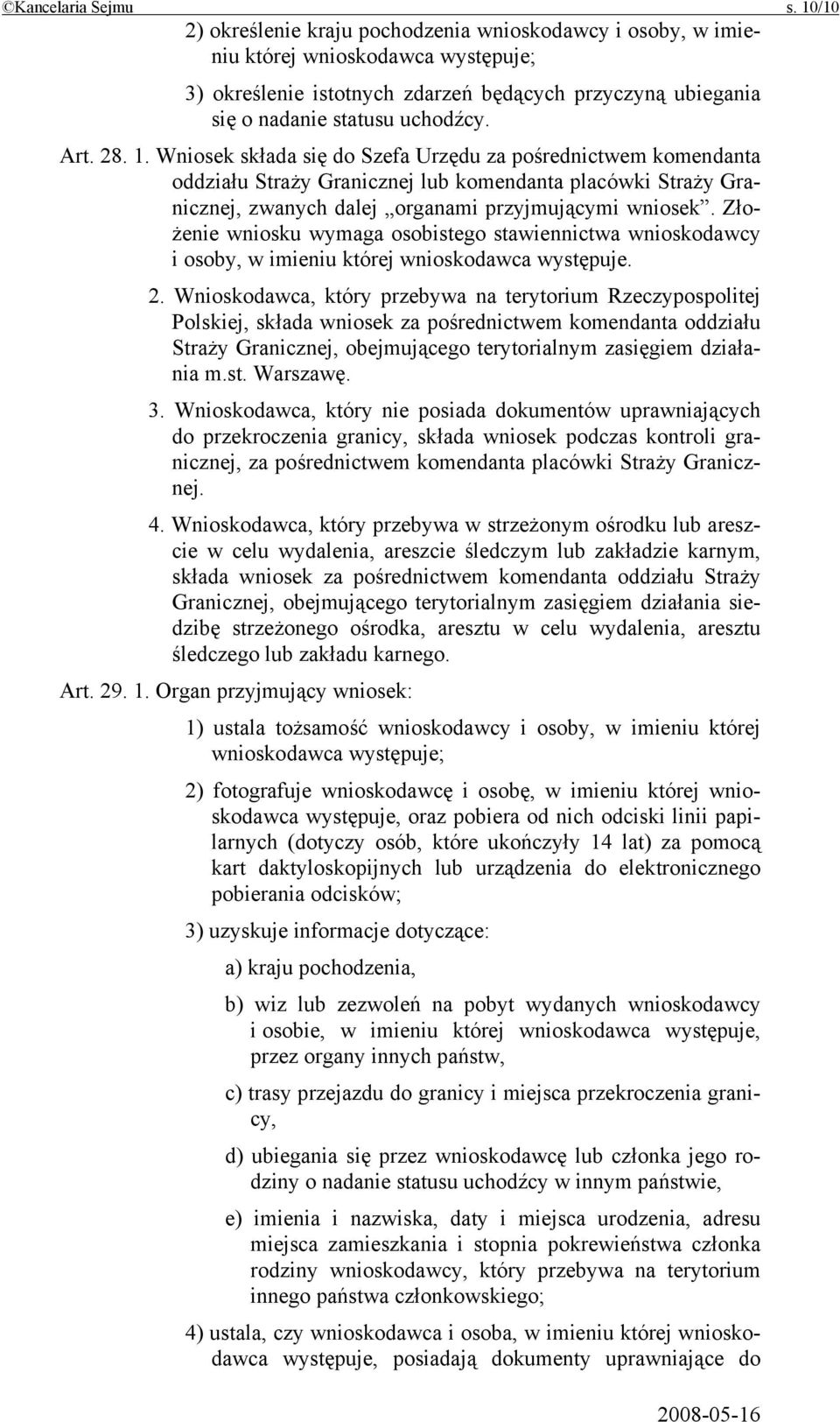 28. 1. Wniosek składa się do Szefa Urzędu za pośrednictwem komendanta oddziału Straży Granicznej lub komendanta placówki Straży Granicznej, zwanych dalej organami przyjmującymi wniosek.