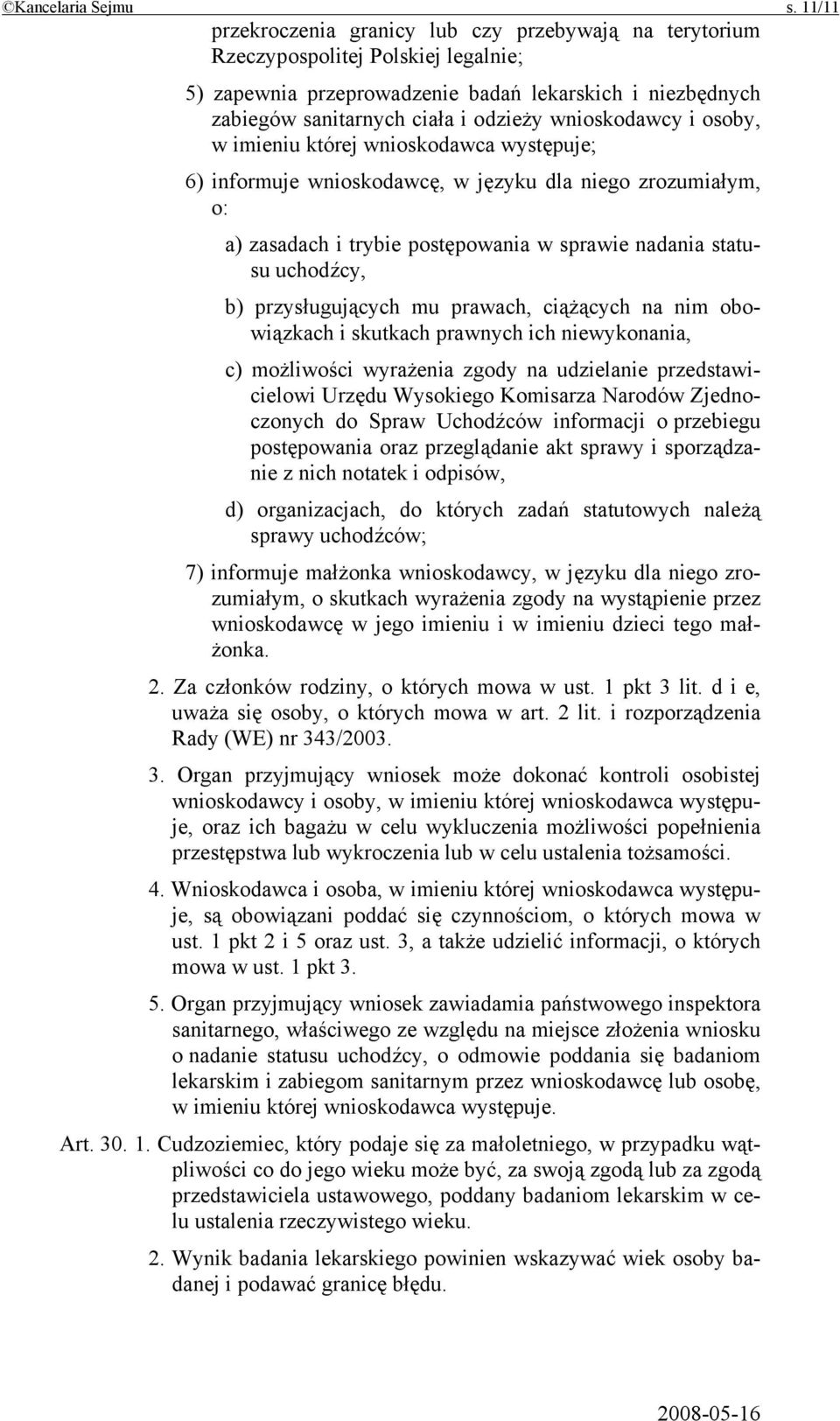 wnioskodawcy i osoby, w imieniu której wnioskodawca występuje; 6) informuje wnioskodawcę, w języku dla niego zrozumiałym, o: a) zasadach i trybie postępowania w sprawie nadania statusu uchodźcy, b)