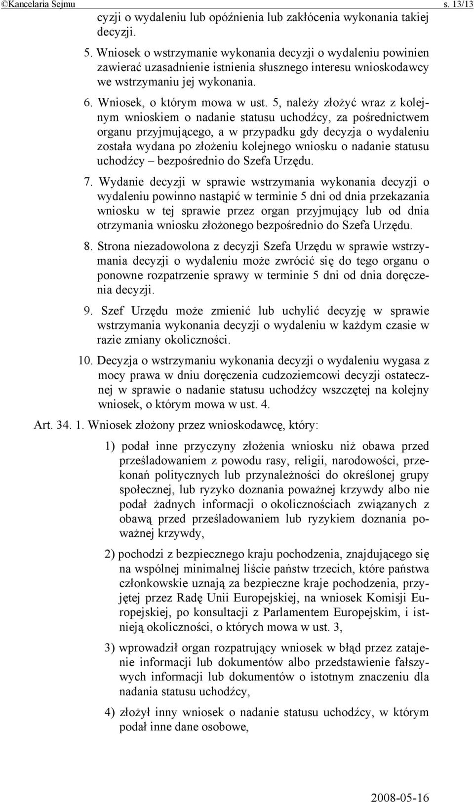 5, należy złożyć wraz z kolejnym wnioskiem o nadanie statusu uchodźcy, za pośrednictwem organu przyjmującego, a w przypadku gdy decyzja o wydaleniu została wydana po złożeniu kolejnego wniosku o