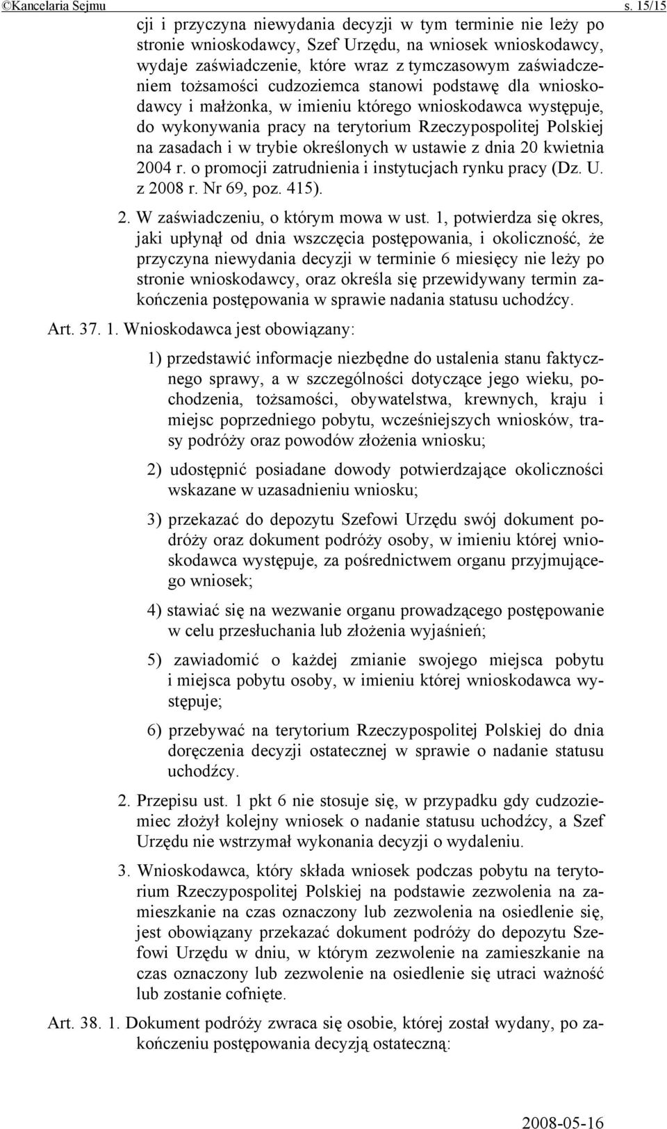 tożsamości cudzoziemca stanowi podstawę dla wnioskodawcy i małżonka, w imieniu którego wnioskodawca występuje, do wykonywania pracy na terytorium Rzeczypospolitej Polskiej na zasadach i w trybie