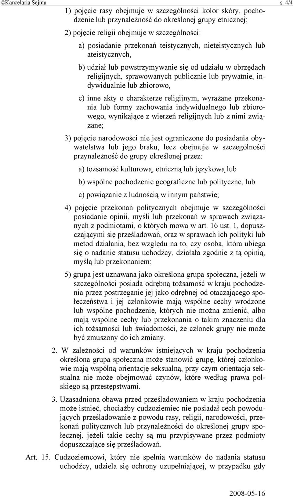 teistycznych, nieteistycznych lub ateistycznych, b) udział lub powstrzymywanie się od udziału w obrzędach religijnych, sprawowanych publicznie lub prywatnie, indywidualnie lub zbiorowo, c) inne akty