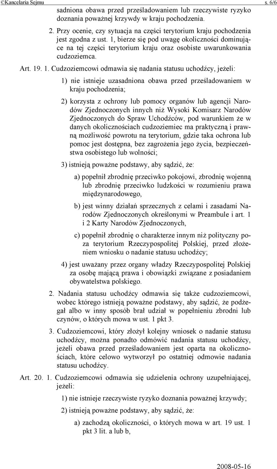 1, bierze się pod uwagę okoliczności dominujące na tej części terytorium kraju oraz osobiste uwarunkowania cudzoziemca. Art. 19