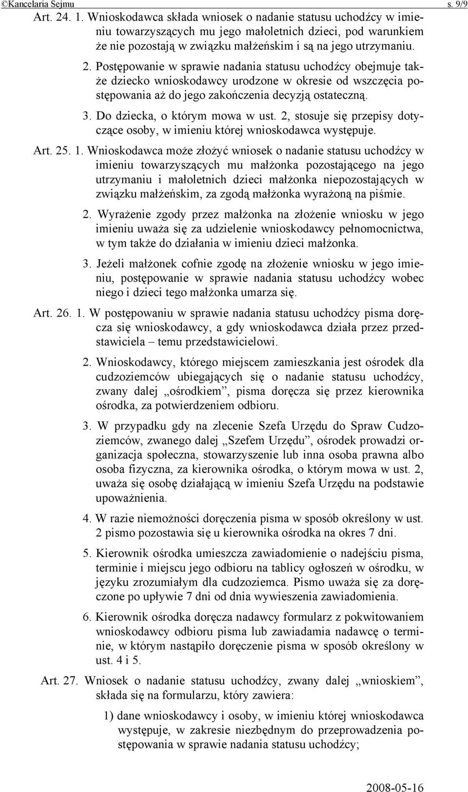 Postępowanie w sprawie nadania statusu uchodźcy obejmuje także dziecko wnioskodawcy urodzone w okresie od wszczęcia postępowania aż do jego zakończenia decyzją ostateczną. 3.