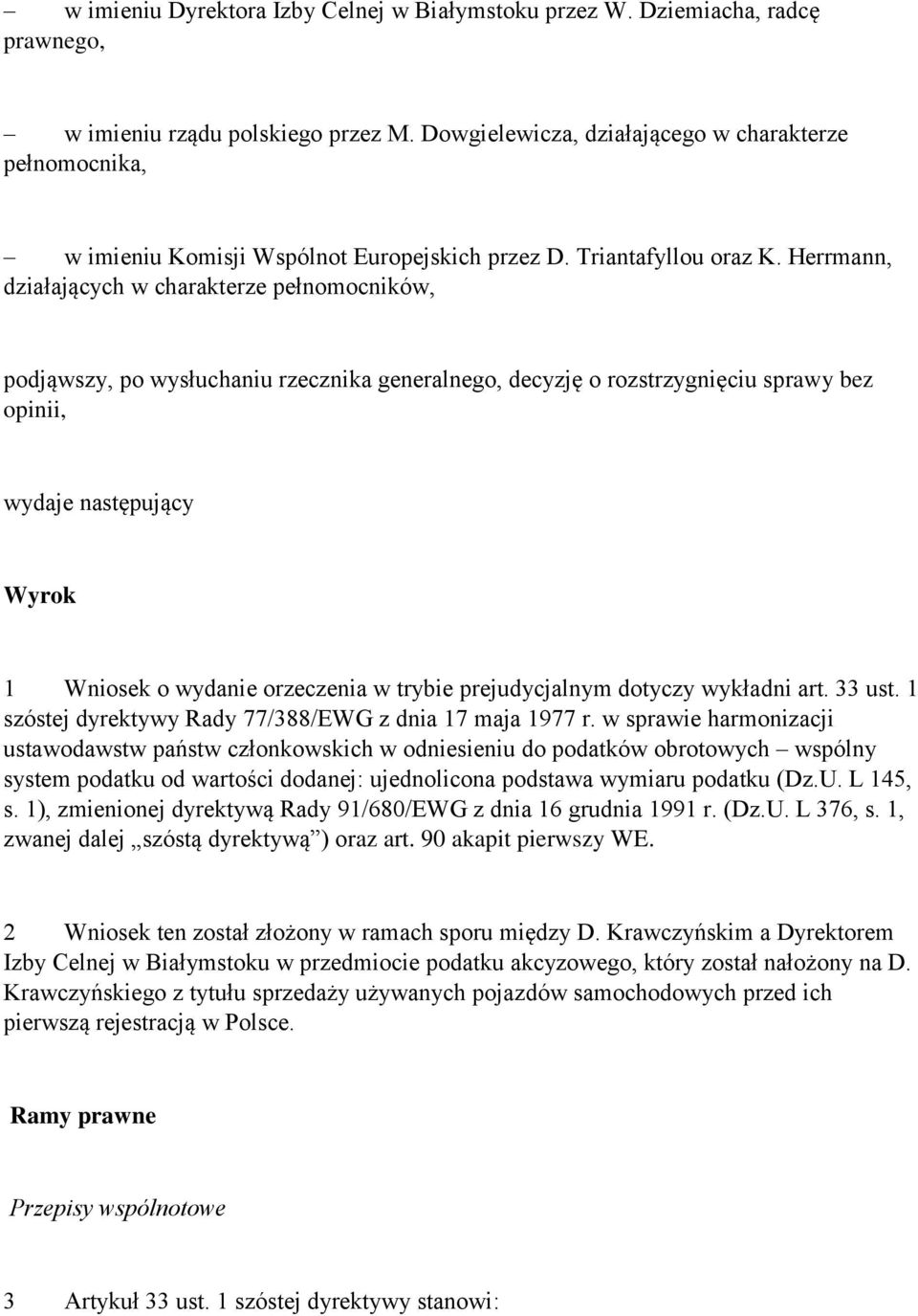 Herrmann, działających w charakterze pełnomocników, podjąwszy, po wysłuchaniu rzecznika generalnego, decyzję o rozstrzygnięciu sprawy bez opinii, wydaje następujący Wyrok 1 Wniosek o wydanie