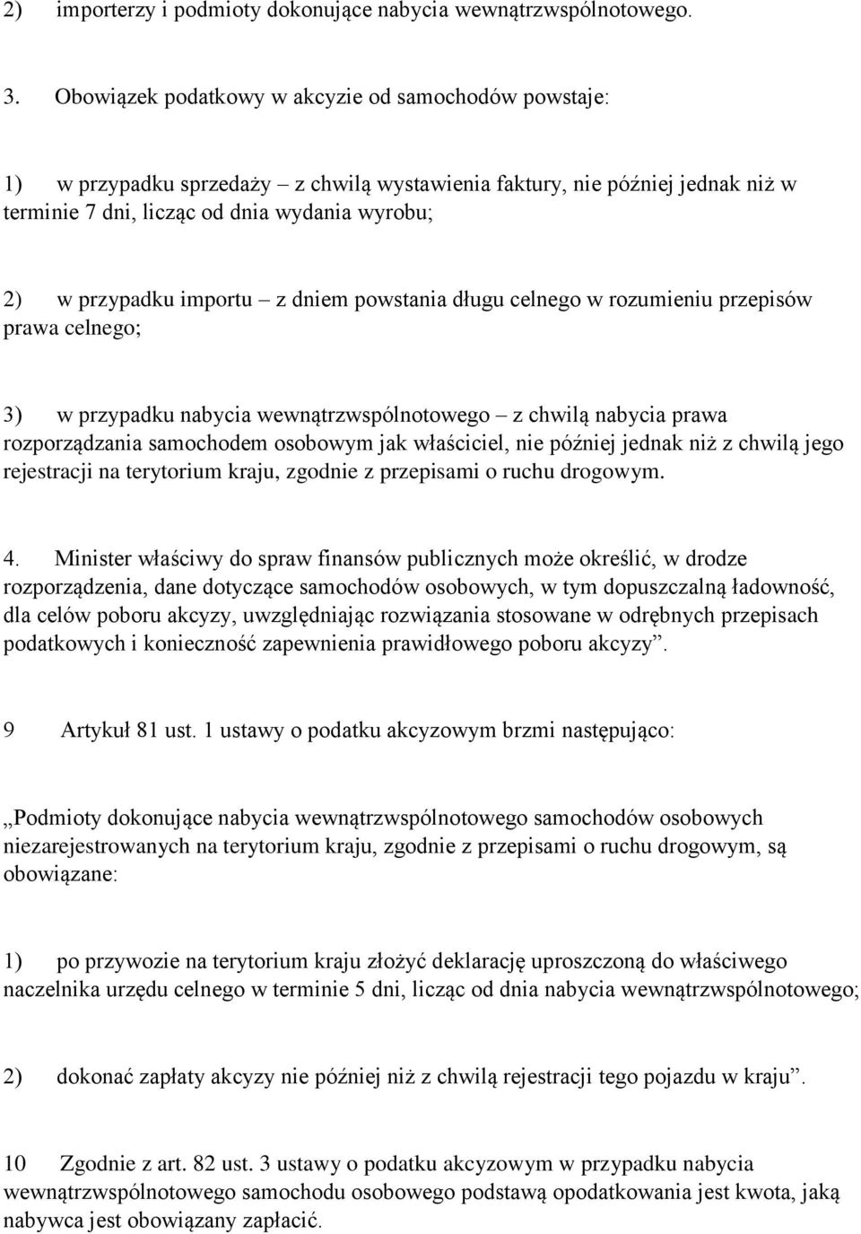 importu z dniem powstania długu celnego w rozumieniu przepisów prawa celnego; 3) w przypadku nabycia wewnątrzwspólnotowego z chwilą nabycia prawa rozporządzania samochodem osobowym jak właściciel,