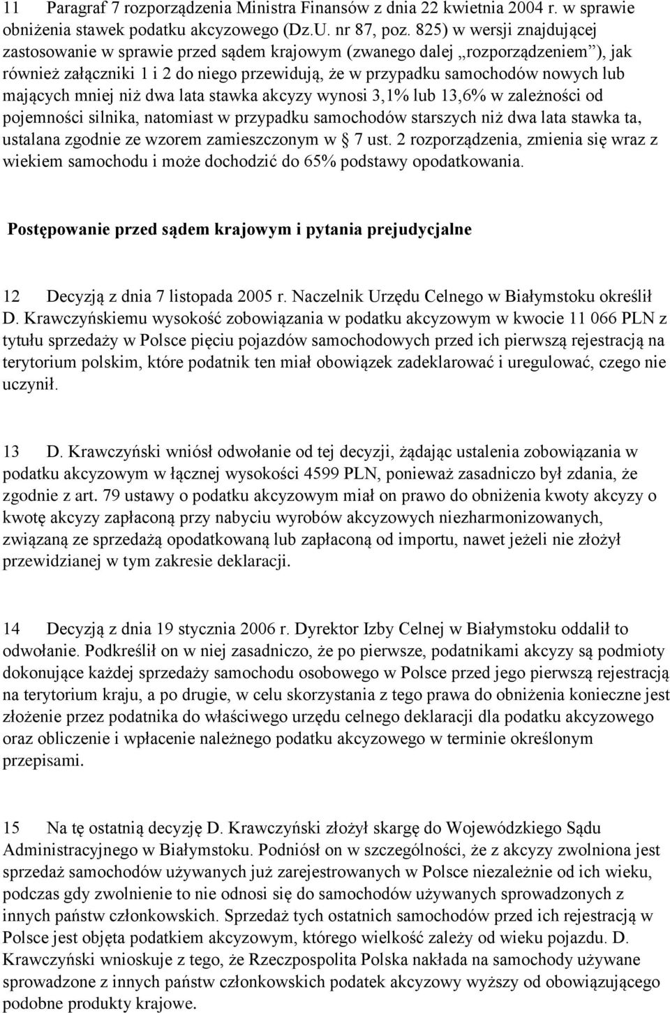 mniej niż dwa lata stawka akcyzy wynosi 3,1% lub 13,6% w zależności od pojemności silnika, natomiast w przypadku samochodów starszych niż dwa lata stawka ta, ustalana zgodnie ze wzorem zamieszczonym