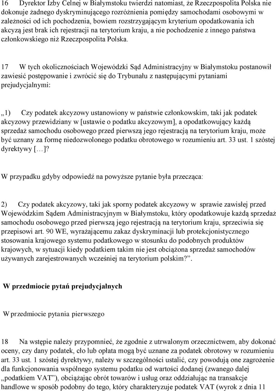 17 W tych okolicznościach Wojewódzki Sąd Administracyjny w Białymstoku postanowił zawiesić postępowanie i zwrócić się do Trybunału z następującymi pytaniami prejudycjalnymi: 1) Czy podatek akcyzowy