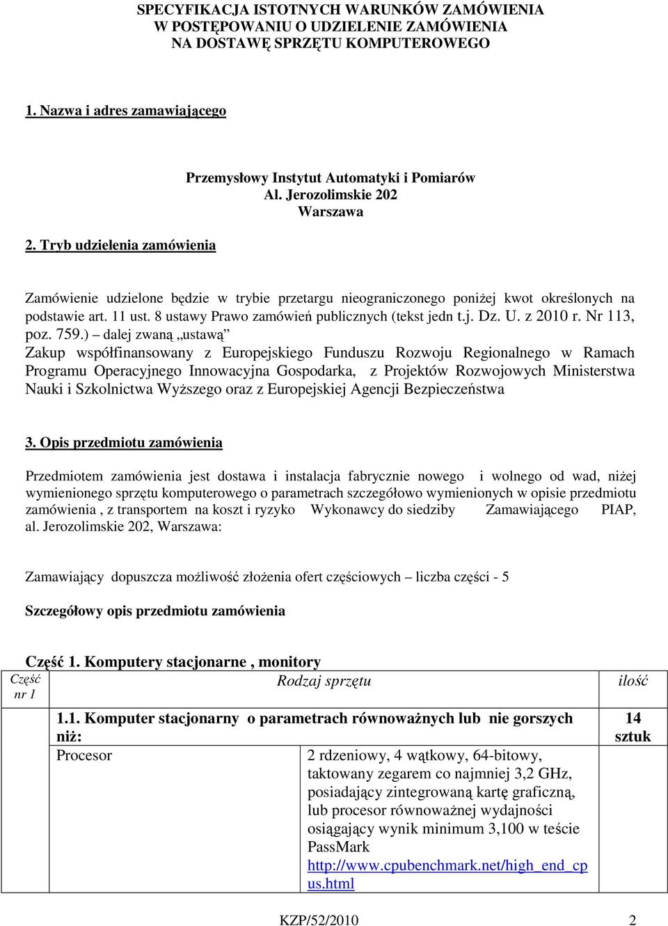 Jerozolimskie 202 Warszawa Zamówienie udzielone będzie w trybie przetargu nieograniczonego poniżej kwot określonych na podstawie art. 11 ust. 8 ustawy Prawo zamówień publicznych (tekst jedn t.j. Dz.