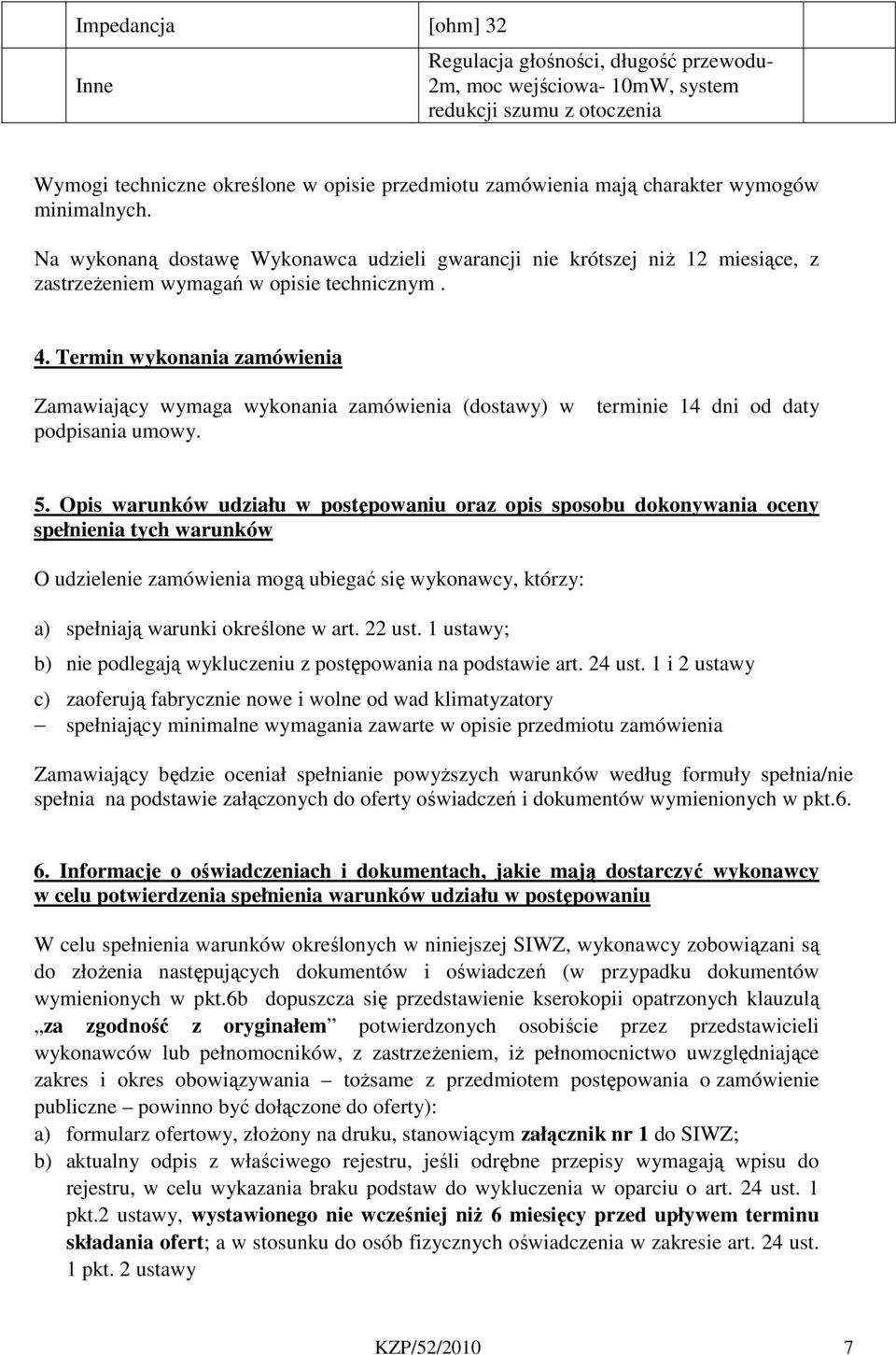 Termin wykonania zamówienia Zamawiający wymaga wykonania zamówienia (dostawy) w podpisania umowy. terminie 14 dni od daty 5.