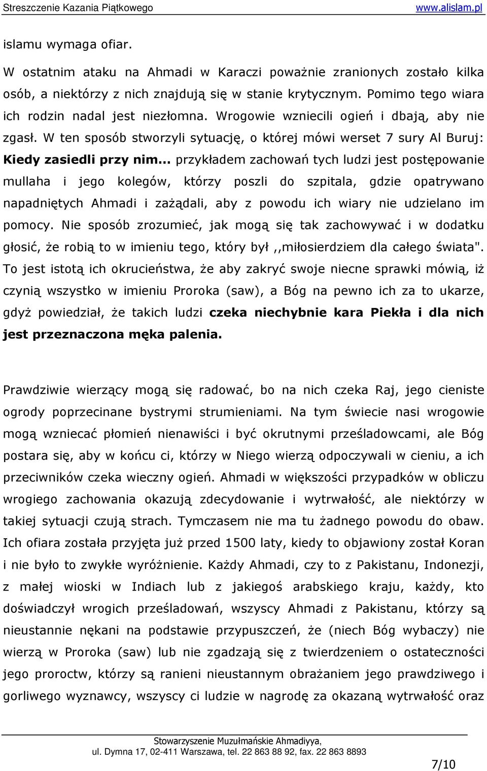 .. przykładem zachowań tych ludzi jest postępowanie mullaha i jego kolegów, którzy poszli do szpitala, gdzie opatrywano napadniętych Ahmadi i zaŝądali, aby z powodu ich wiary nie udzielano im pomocy.