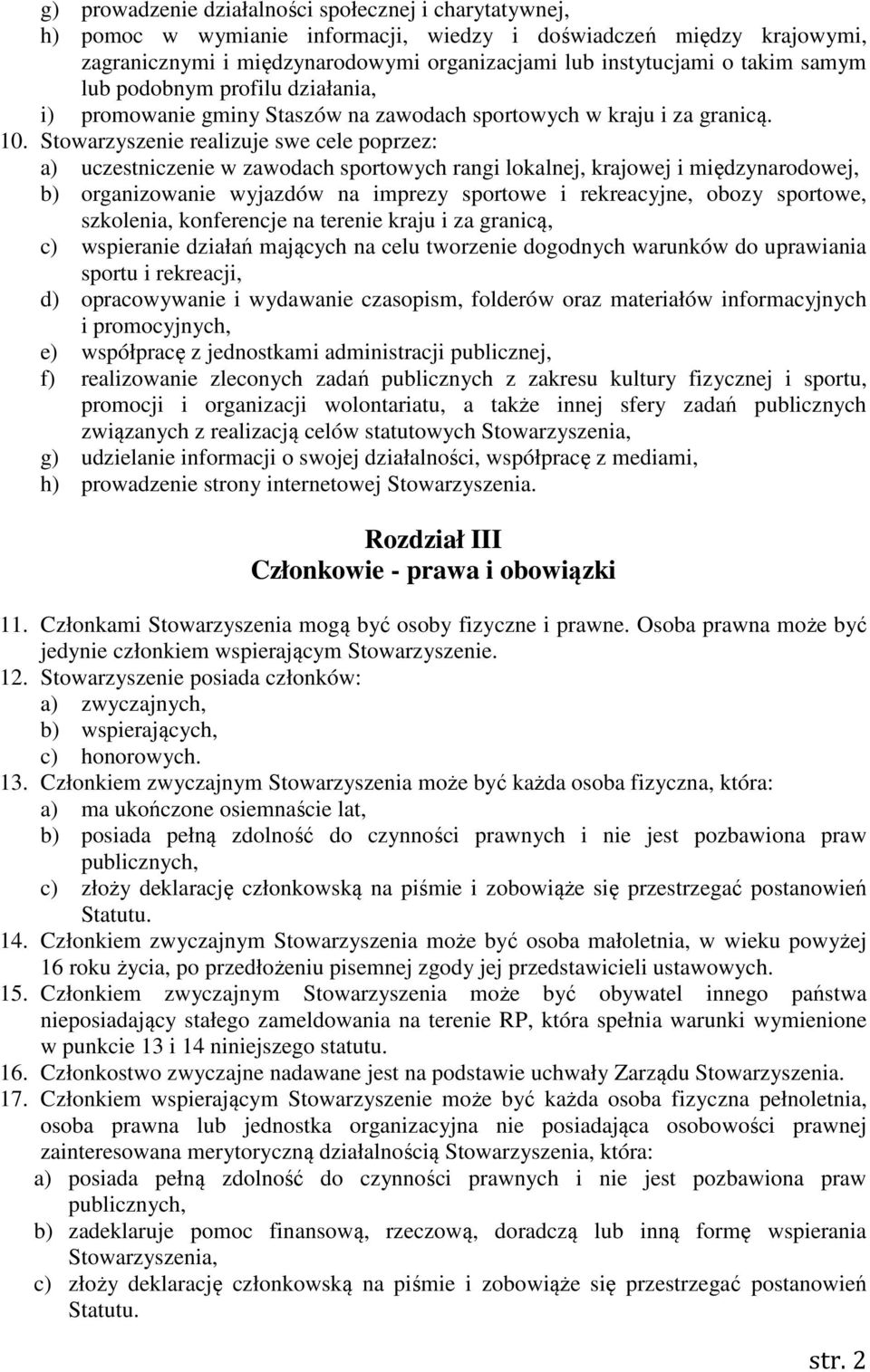 Stowarzyszenie realizuje swe cele poprzez: a) uczestniczenie w zawodach sportowych rangi lokalnej, krajowej i międzynarodowej, b) organizowanie wyjazdów na imprezy sportowe i rekreacyjne, obozy