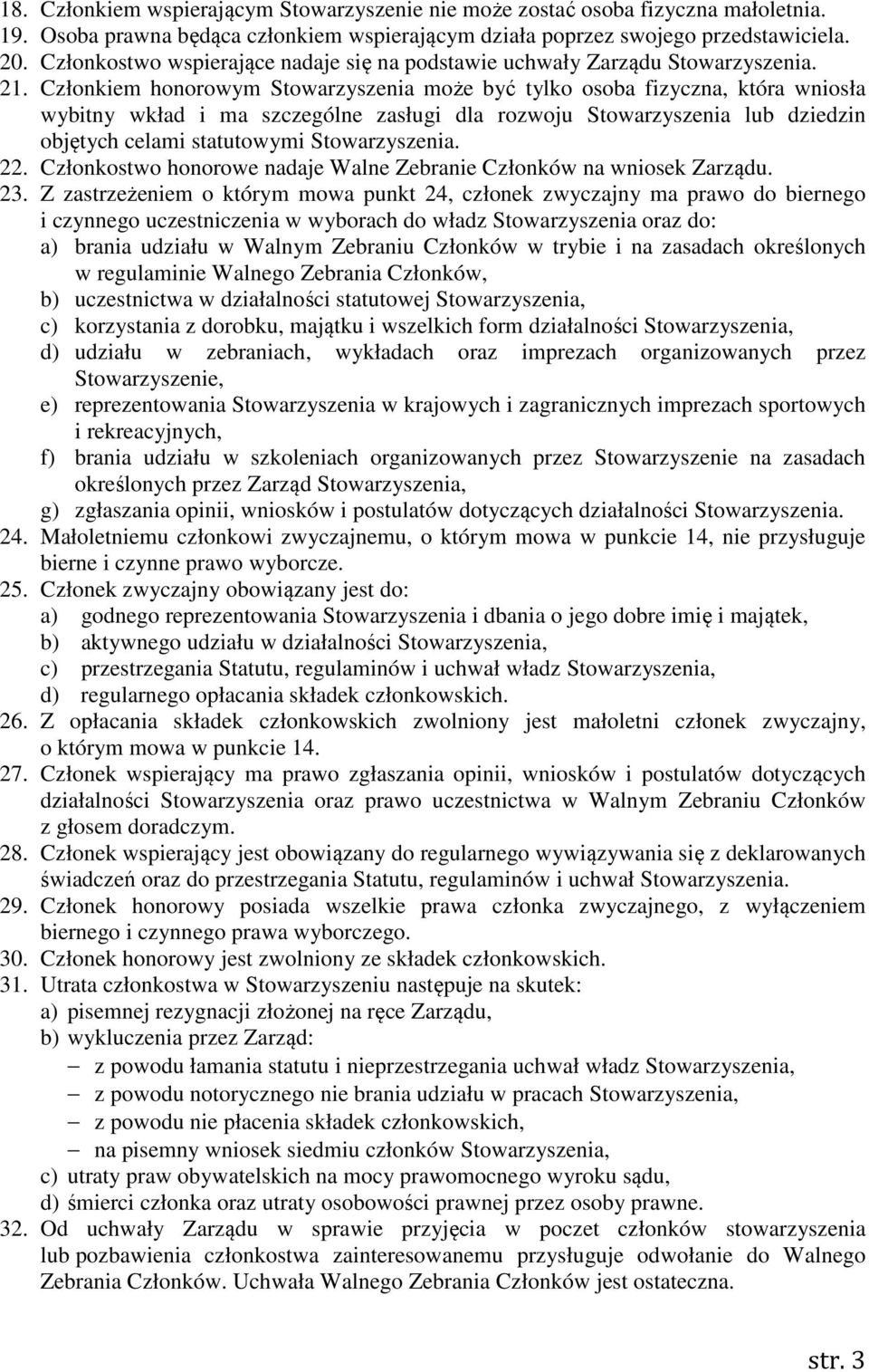 Członkiem honorowym Stowarzyszenia może być tylko osoba fizyczna, która wniosła wybitny wkład i ma szczególne zasługi dla rozwoju Stowarzyszenia lub dziedzin objętych celami statutowymi