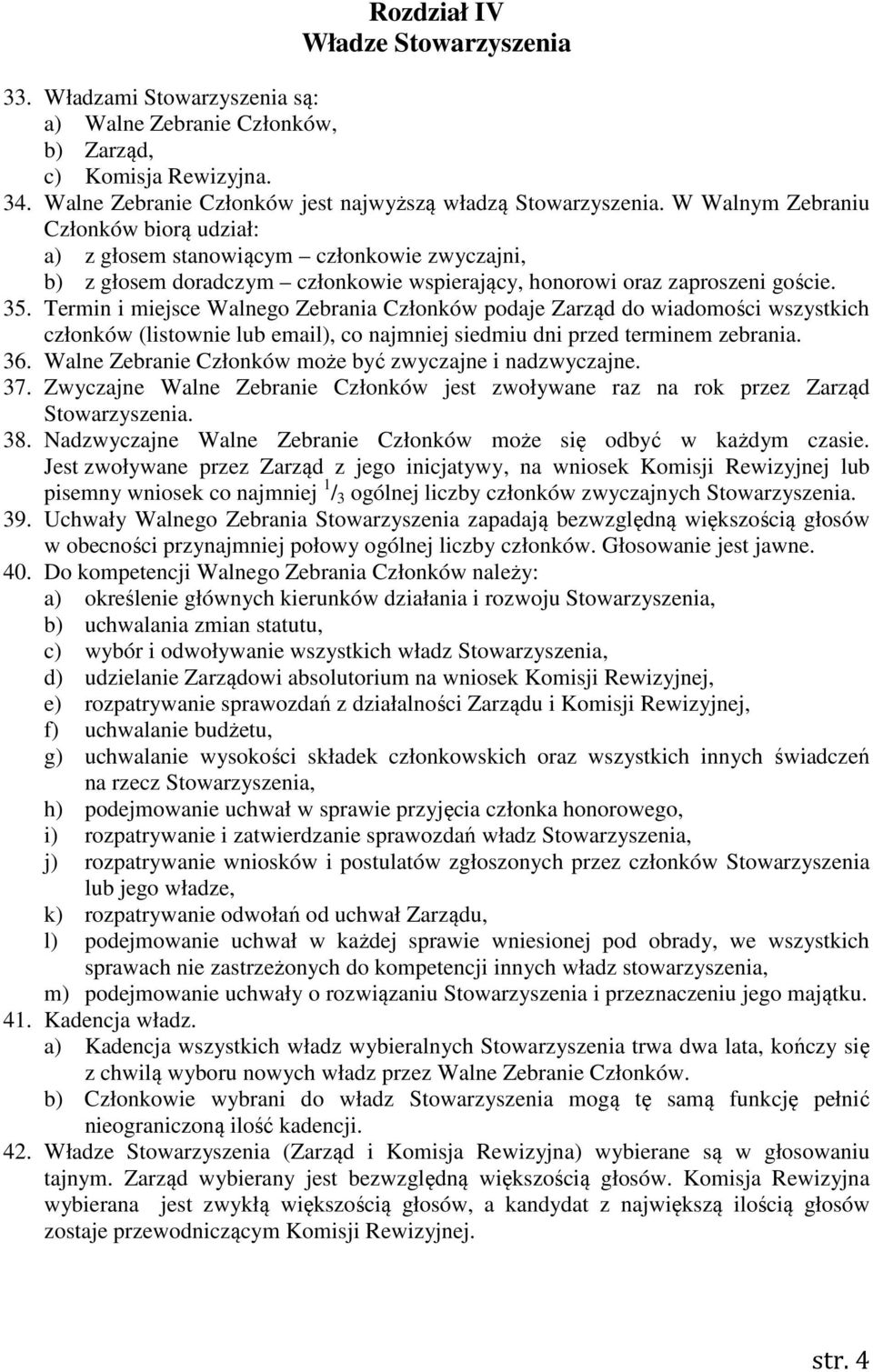 Termin i miejsce Walnego Zebrania Członków podaje Zarząd do wiadomości wszystkich członków (listownie lub email), co najmniej siedmiu dni przed terminem zebrania. 36.