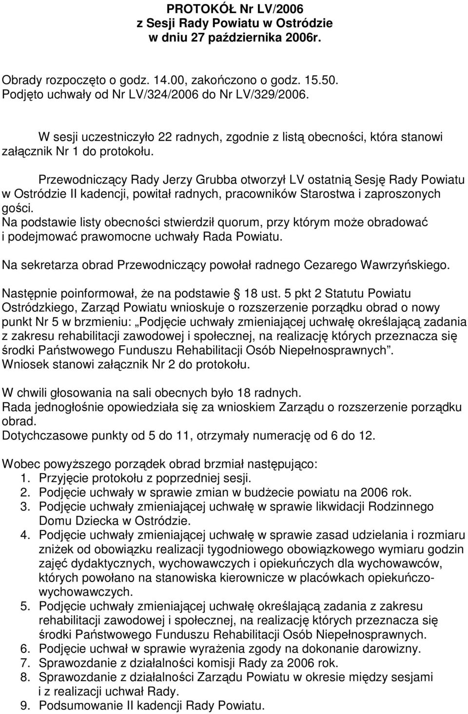 Przewodniczący Rady Jerzy Grubba otworzył LV ostatnią Sesję Rady Powiatu w Ostródzie II kadencji, powitał radnych, pracowników Starostwa i zaproszonych gości.