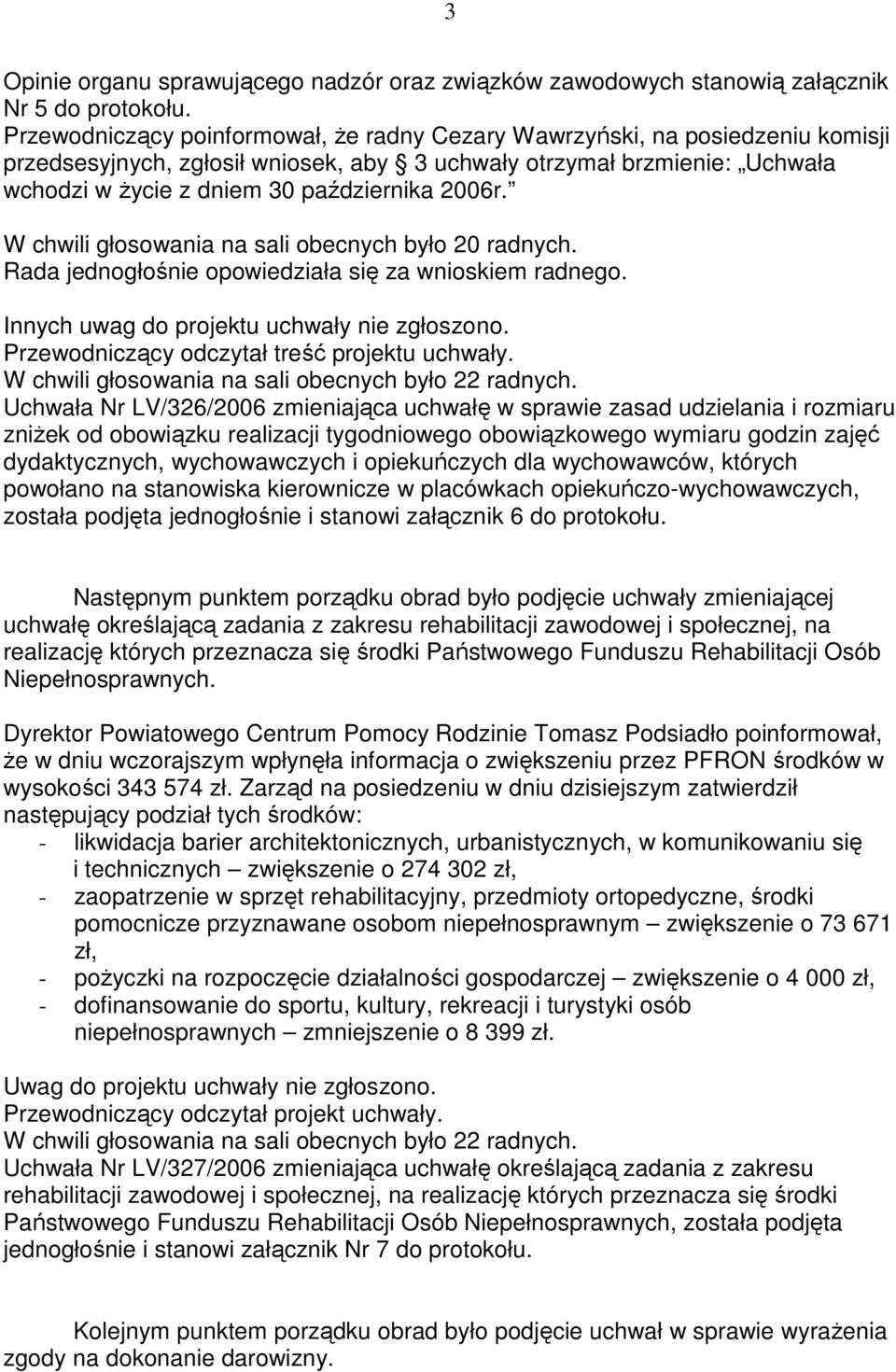 2006r. W chwili głosowania na sali obecnych było 20 radnych. Rada jednogłośnie opowiedziała się za wnioskiem radnego. Innych uwag do projektu uchwały nie zgłoszono.