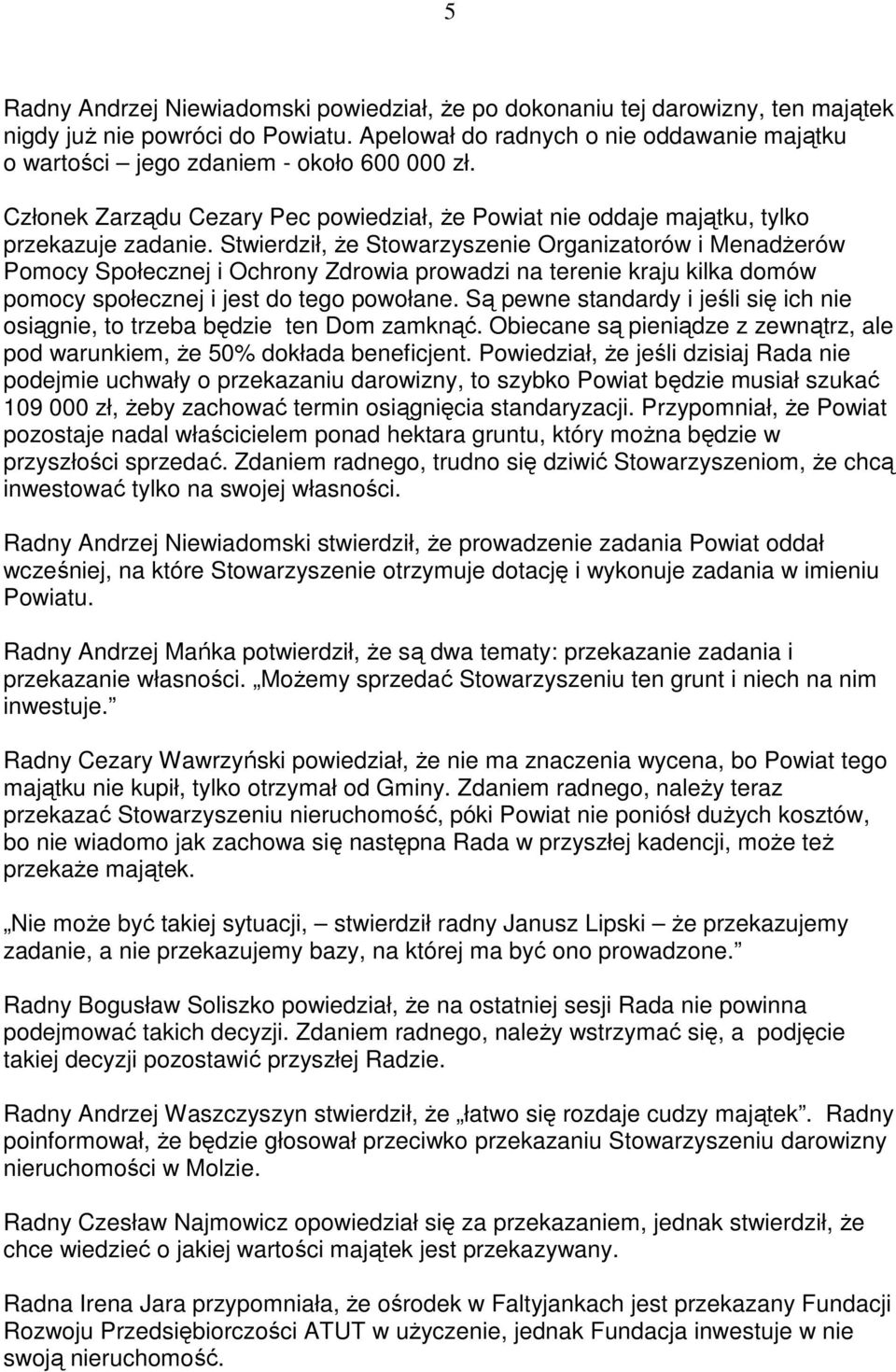 Stwierdził, Ŝe Stowarzyszenie Organizatorów i MenadŜerów Pomocy Społecznej i Ochrony Zdrowia prowadzi na terenie kraju kilka domów pomocy społecznej i jest do tego powołane.