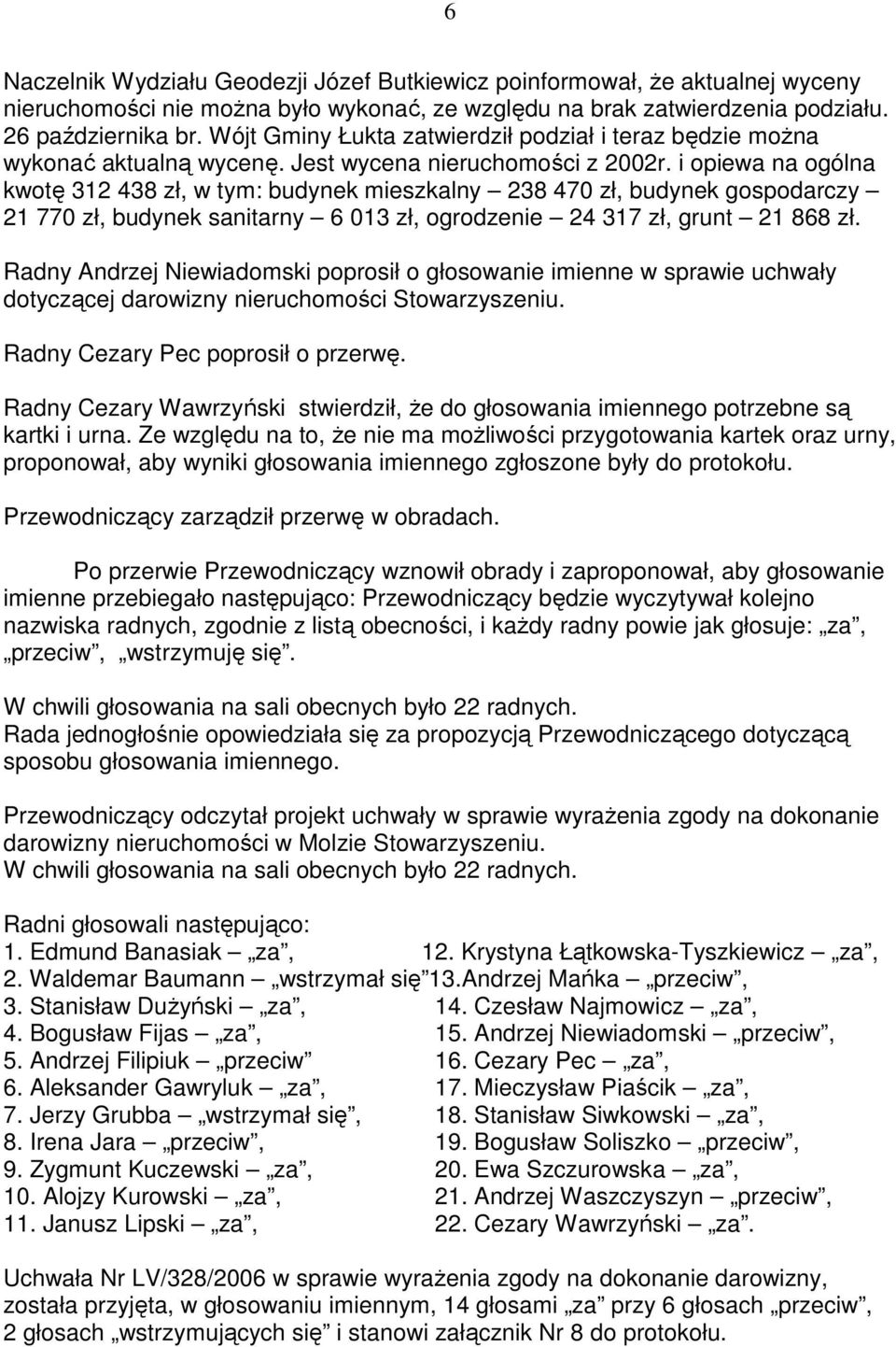 i opiewa na ogólna kwotę 312 438 zł, w tym: budynek mieszkalny 238 470 zł, budynek gospodarczy 21 770 zł, budynek sanitarny 6 013 zł, ogrodzenie 24 317 zł, grunt 21 868 zł.