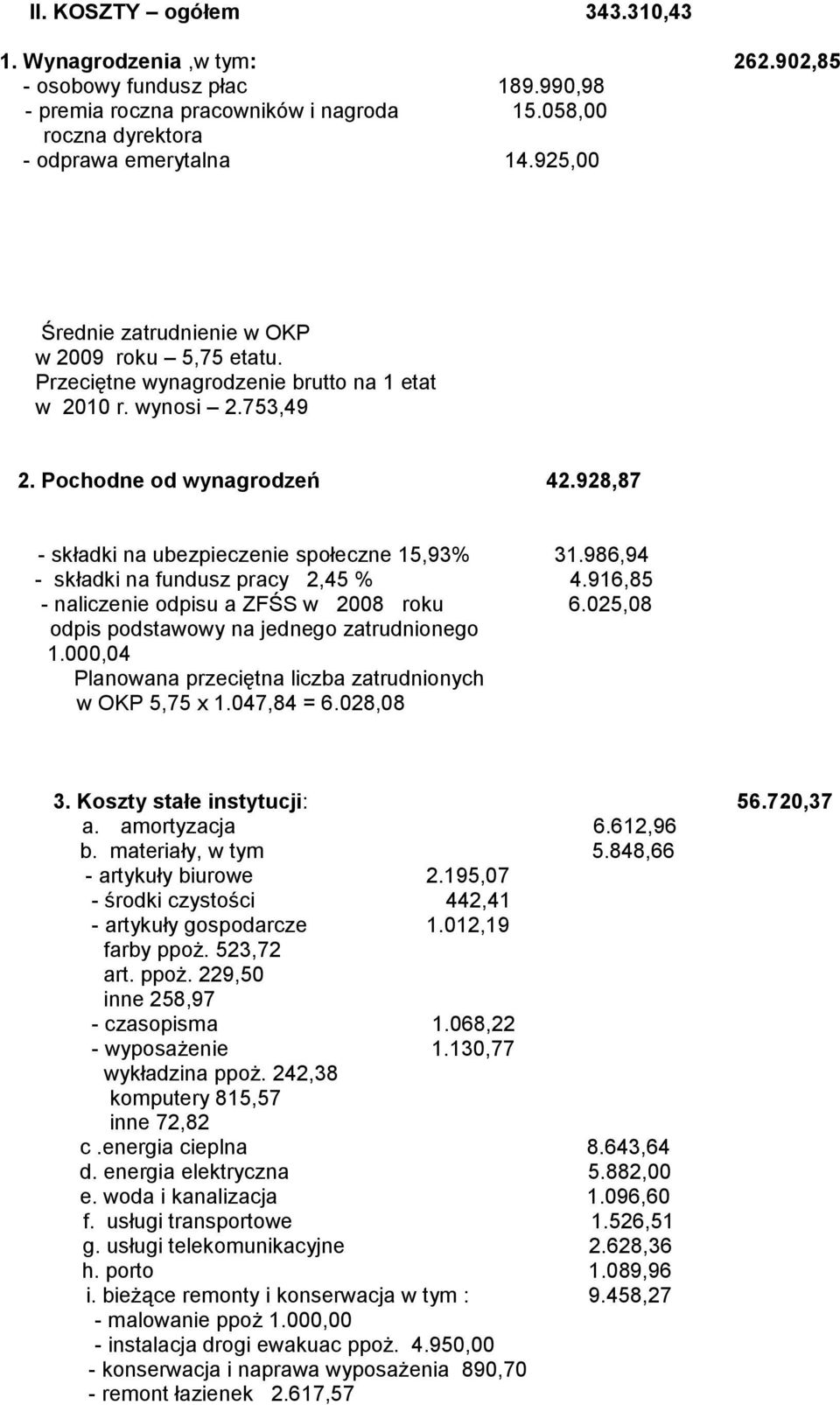 928,87 - składki na ubezpieczenie społeczne 15,93% 31.986,94 - składki na fundusz pracy 2,45 % 4.916,85 - naliczenie odpisu a ZFŚS w 2008 roku 6.025,08 odpis podstawowy na jednego zatrudnionego 1.