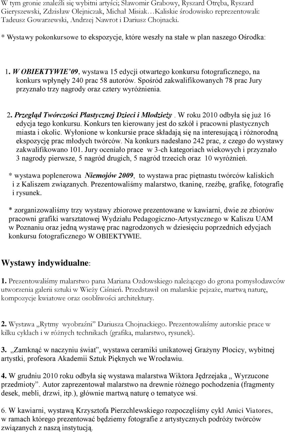 W OBIEKTYWIE 09, wystawa 15 edycji otwartego konkursu fotograficznego, na konkurs wpłynęły 240 prac 58 autorów. Spośród zakwalifikowanych 78 prac Jury przyznało trzy nagrody oraz cztery wyróżnienia.