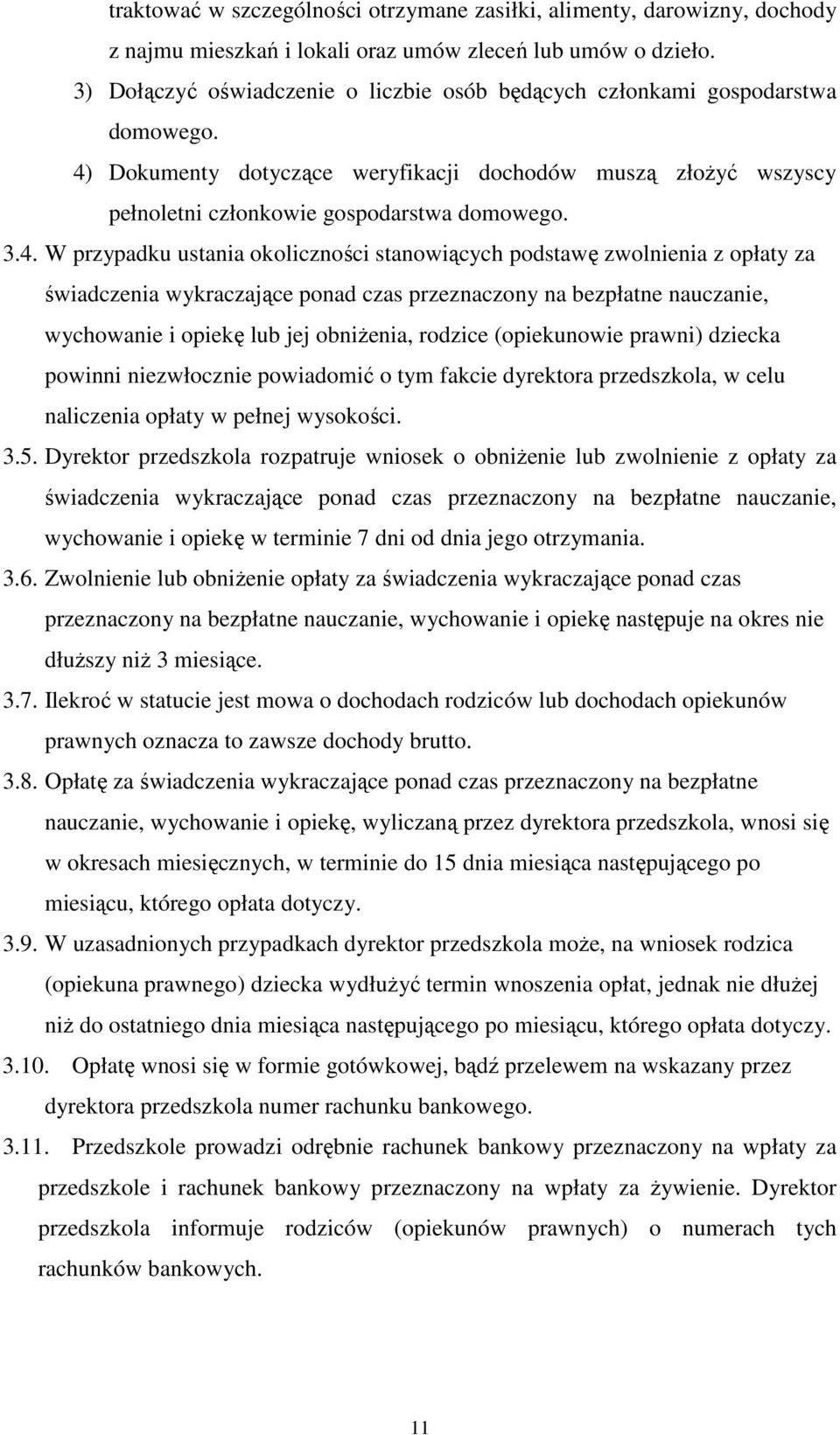 Dokumenty dotyczące weryfikacji dochodów muszą złożyć wszyscy pełnoletni członkowie gospodarstwa domowego. 3.4.