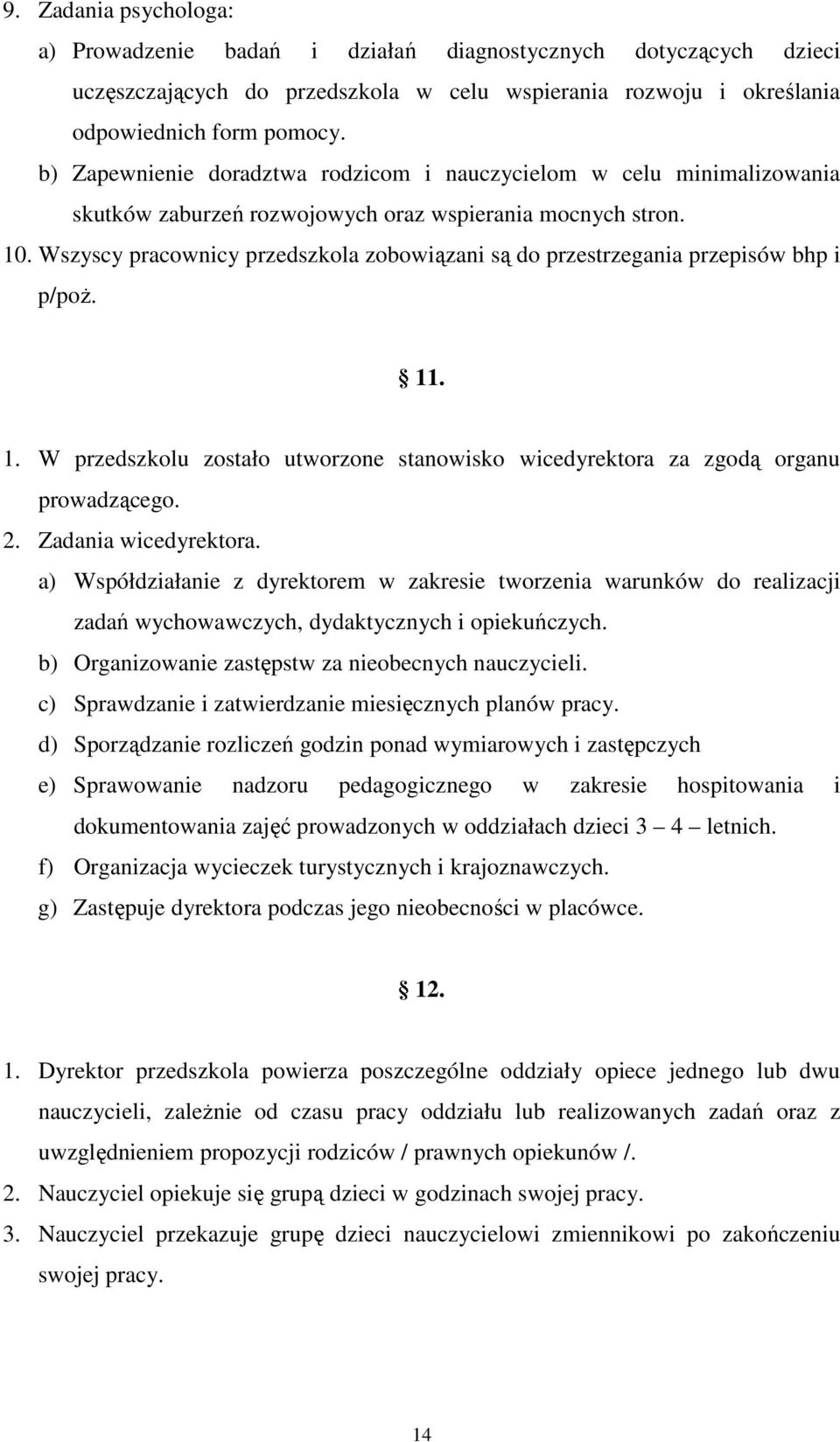 Wszyscy pracownicy przedszkola zobowiązani są do przestrzegania przepisów bhp i p/poż. 11. 1. W przedszkolu zostało utworzone stanowisko wicedyrektora za zgodą organu prowadzącego. 2.