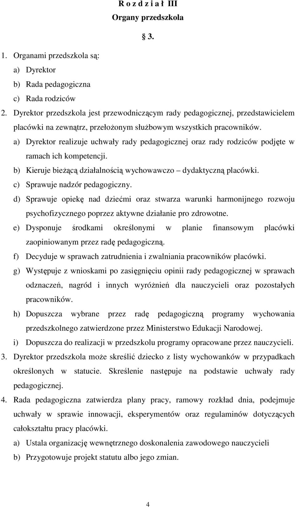 a) Dyrektor realizuje uchwały rady pedagogicznej oraz rady rodziców podjęte w ramach ich kompetencji. b) Kieruje bieżącą działalnością wychowawczo dydaktyczną placówki.