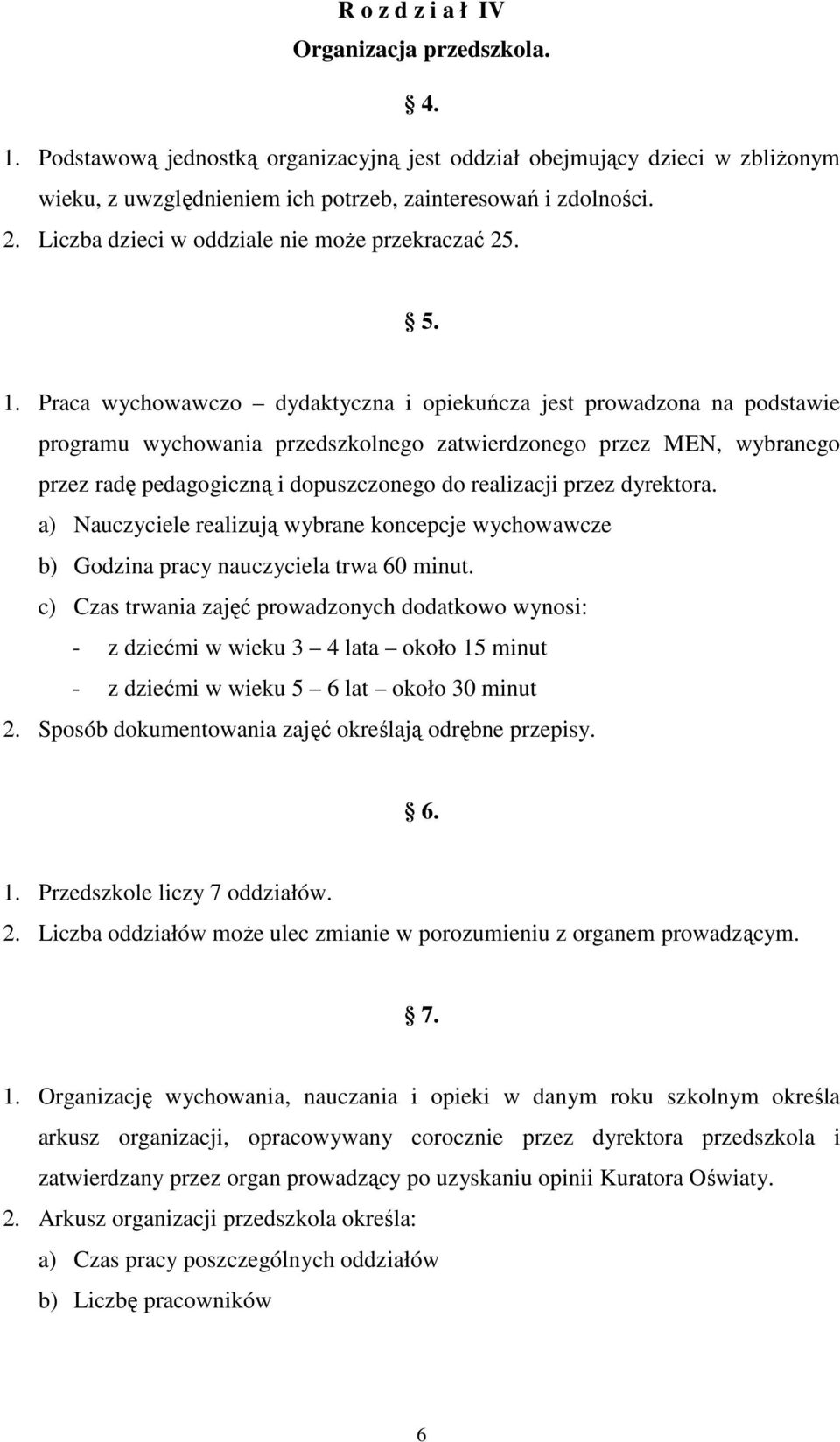 Praca wychowawczo dydaktyczna i opiekuńcza jest prowadzona na podstawie programu wychowania przedszkolnego zatwierdzonego przez MEN, wybranego przez radę pedagogiczną i dopuszczonego do realizacji