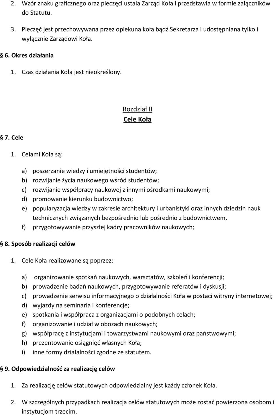 Celami Koła są: Rozdział II Cele Koła a) poszerzanie wiedzy i umiejętności studentów; b) rozwijanie życia naukowego wśród studentów; c) rozwijanie współpracy naukowej z innymi ośrodkami naukowymi; d)