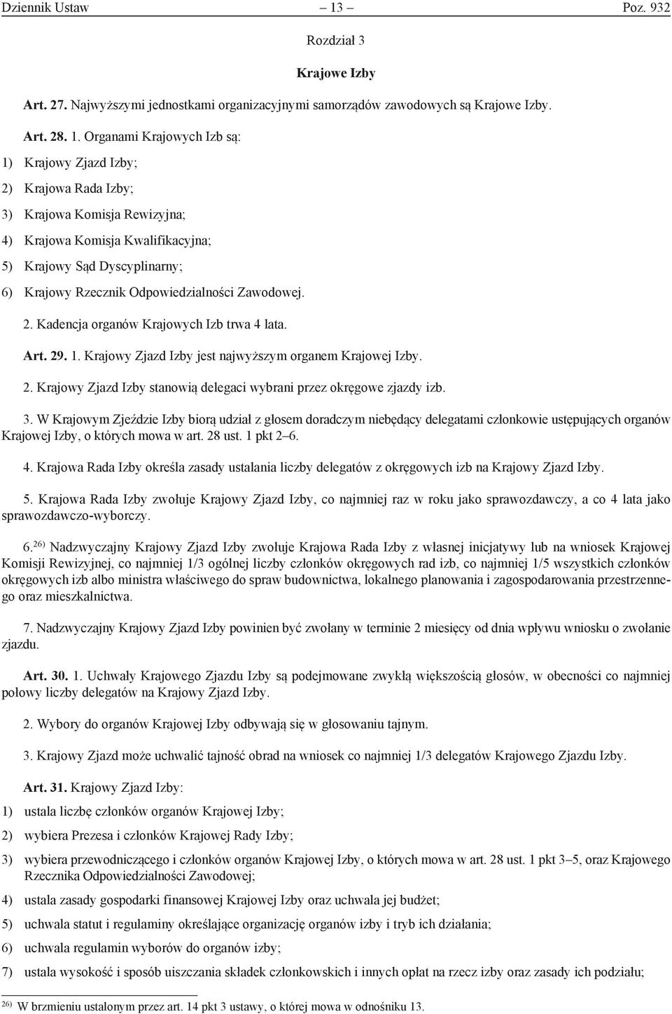 Organami Krajowych Izb są: 1) Krajowy Zjazd Izby; 2) Krajowa Rada Izby; 3) Krajowa Komisja Rewizyjna; 4) Krajowa Komisja Kwalifikacyjna; 5) Krajowy Sąd Dyscyplinarny; 6) Krajowy Rzecznik