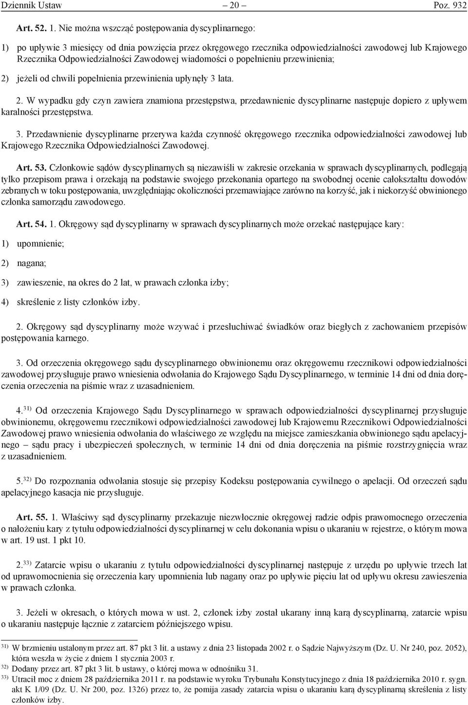 wiadomości o popełnieniu przewinienia; 2) jeżeli od chwili popełnienia przewinienia upłynęły 3 lata. 2. W wypadku gdy czyn zawiera znamiona przestępstwa, przedawnienie dyscyplinarne następuje dopiero z upływem karalności przestępstwa.