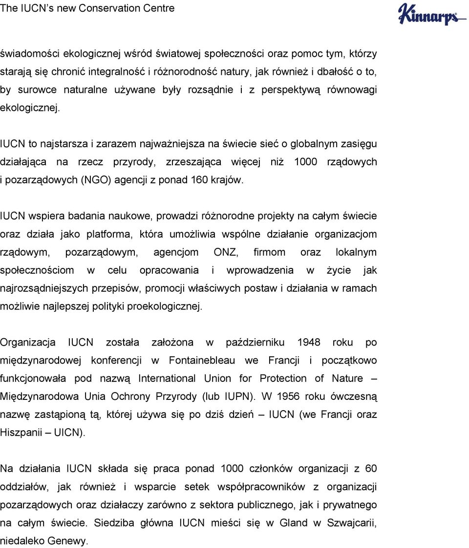 IUCN to najstarsza i zarazem najważniejsza na świecie sieć o globalnym zasięgu działająca na rzecz przyrody, zrzeszająca więcej niż 1000 rządowych i pozarządowych (NGO) agencji z ponad 160 krajów.