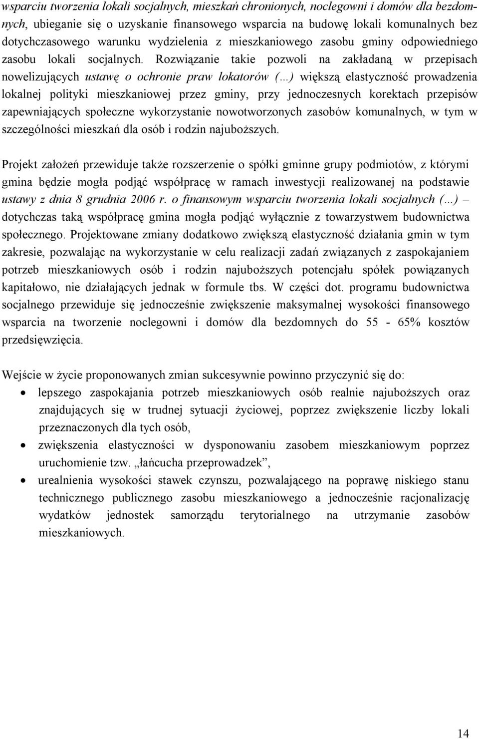 Rozwiązanie takie pozwoli na zakładaną w przepisach nowelizujących ustawę o ochronie praw lokatorów ( ) większą elastyczność prowadzenia lokalnej polityki mieszkaniowej przez gminy, przy