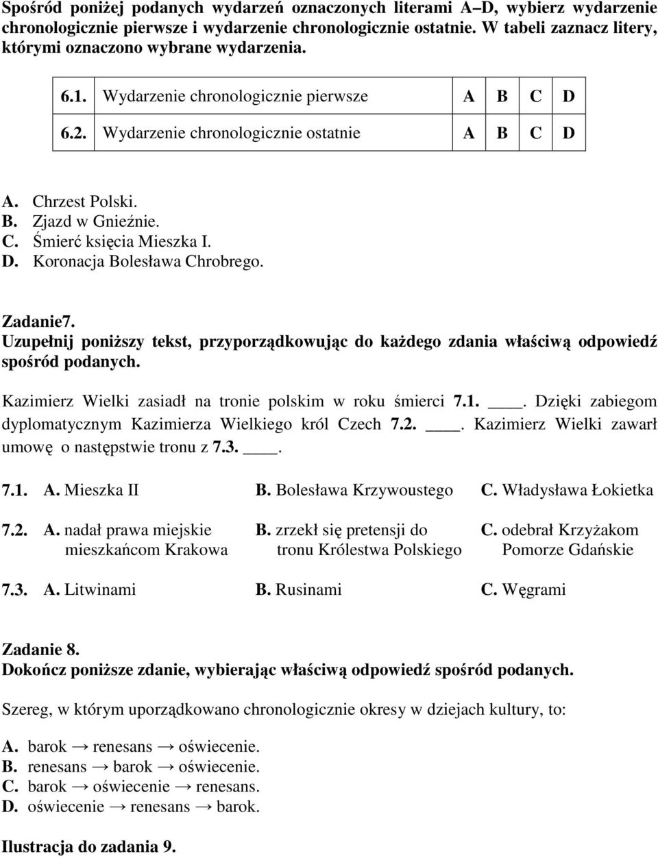 C. Śmierć księcia Mieszka I. D. Koronacja Bolesława Chrobrego. Zadanie7. Uzupełnij poniŝszy tekst, przyporządkowując do kaŝdego zdania właściwą odpowiedź spośród podanych.