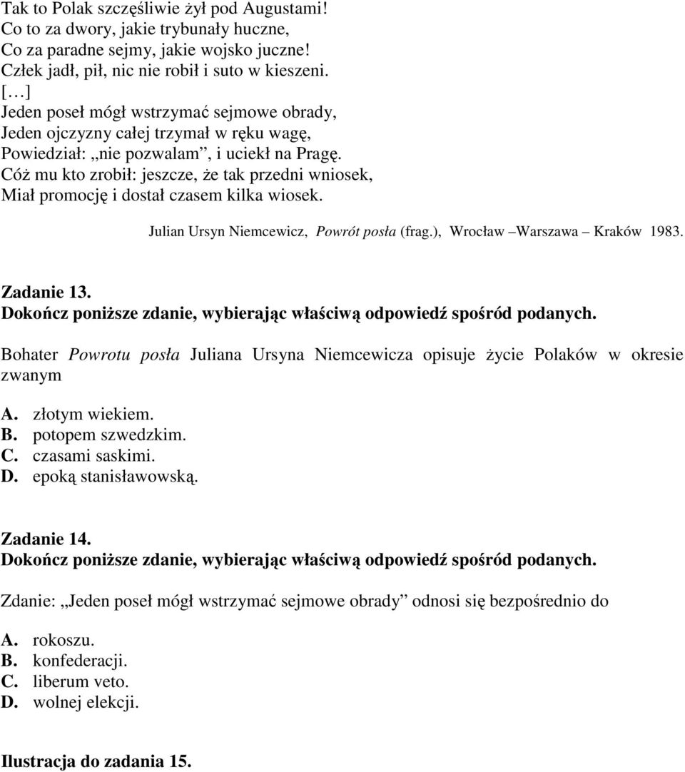 CóŜ mu kto zrobił: jeszcze, Ŝe tak przedni wniosek, Miał promocję i dostał czasem kilka wiosek. Julian Ursyn Niemcewicz, Powrót posła (frag.), Wrocław Warszawa Kraków 1983. Zadanie 13.