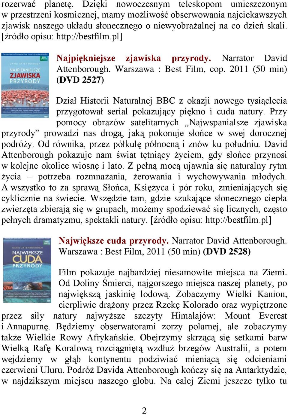 [źródło opisu: http://bestfilm.pl] Najpiękniejsze zjawiska przyrody. Narrator David Attenborough. Warszawa : Best Film, cop.