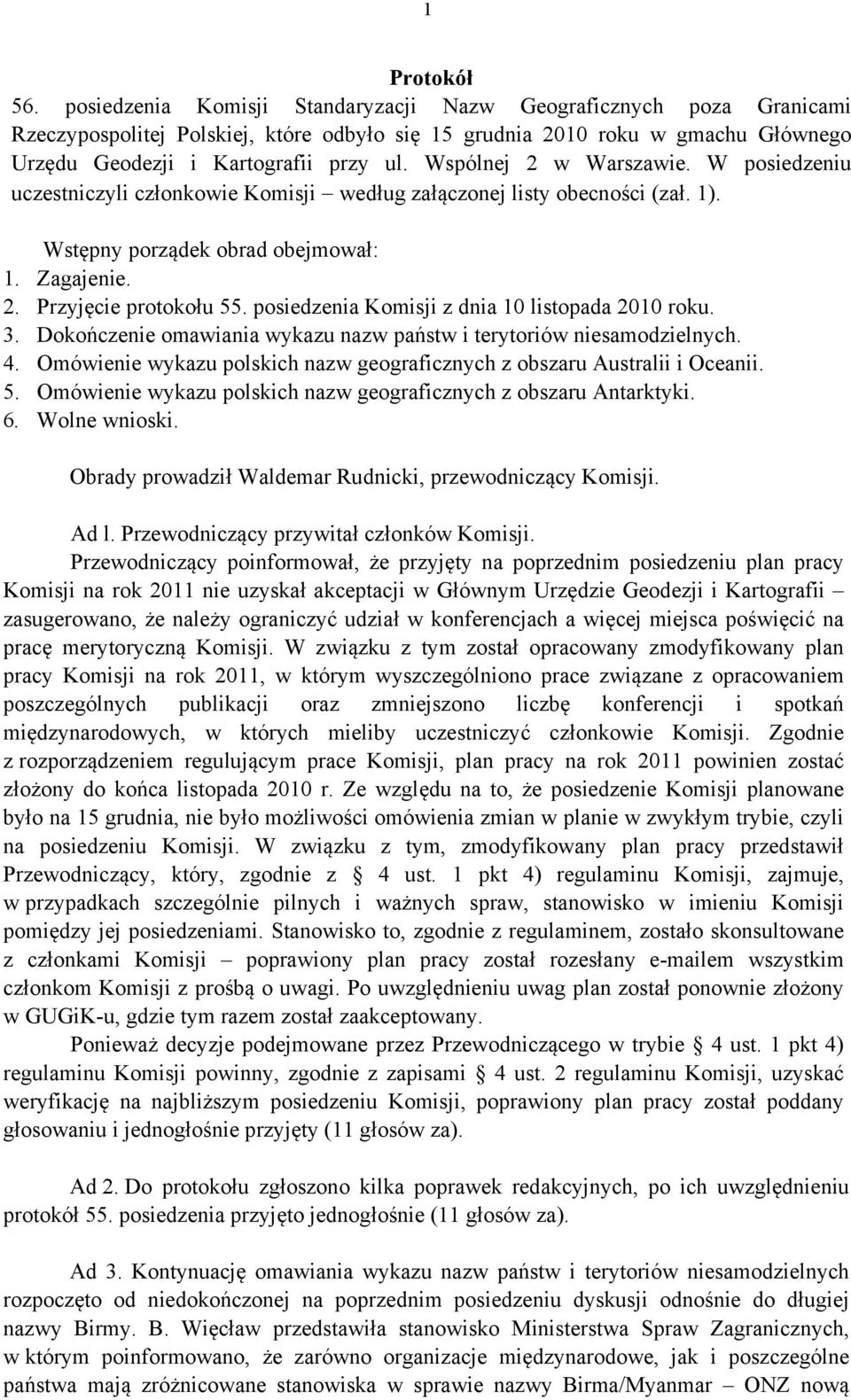 Wspólnej 2 w Warszawie. W posiedzeniu uczestniczyli członkowie Komisji według załączonej listy obecności (zał. 1). Wstępny porządek obrad obejmował: 1. Zagajenie. 2. Przyjęcie protokołu 55.