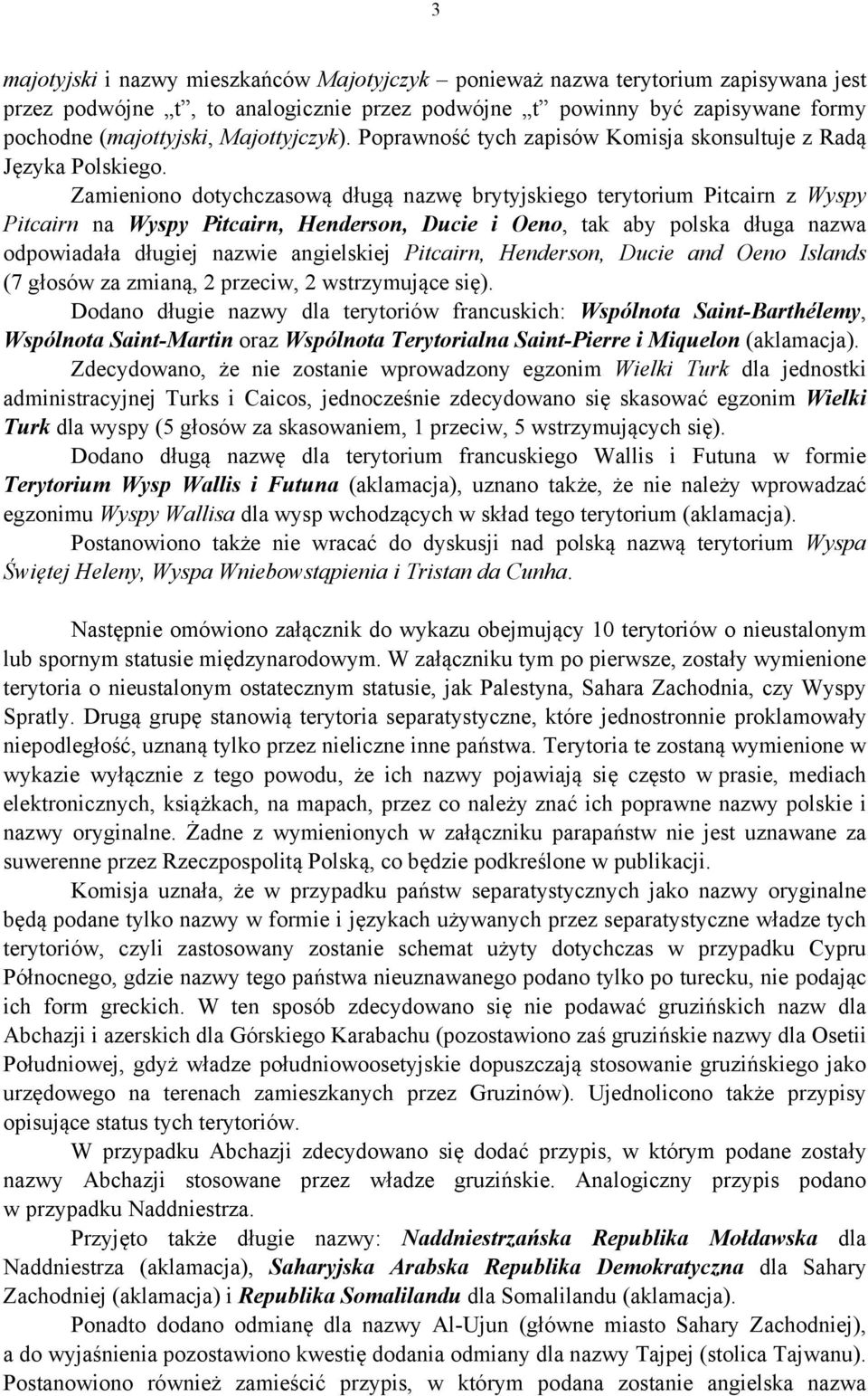 Zamieniono dotychczasową długą nazwę brytyjskiego terytorium Pitcairn z Wyspy Pitcairn na Wyspy Pitcairn, Henderson, Ducie i Oeno, tak aby polska długa nazwa odpowiadała długiej nazwie angielskiej