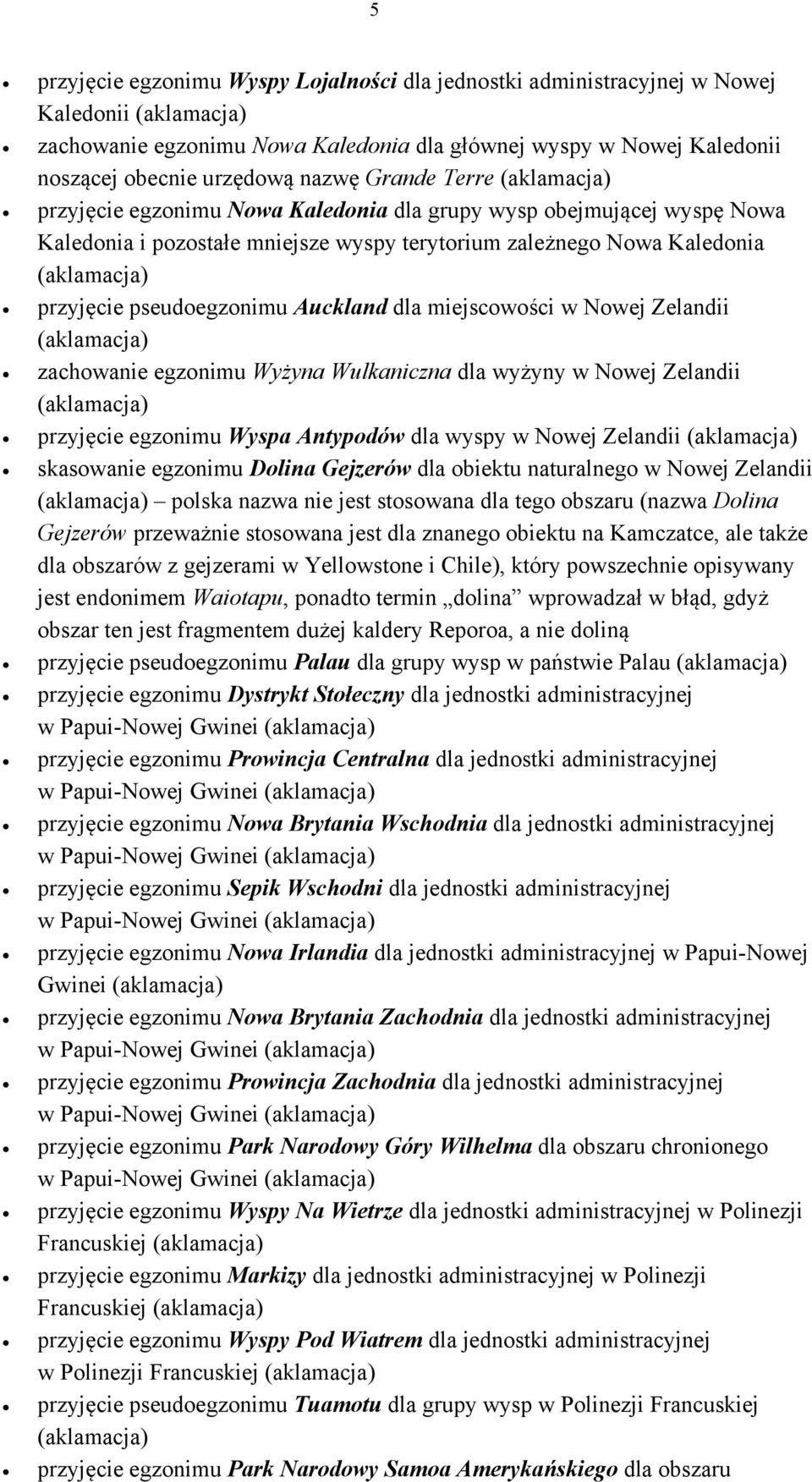 miejscowości w Nowej Zelandii zachowanie egzonimu Wyżyna Wulkaniczna dla wyżyny w Nowej Zelandii przyjęcie egzonimu Wyspa Antypodów dla wyspy w Nowej Zelandii skasowanie egzonimu Dolina Gejzerów dla