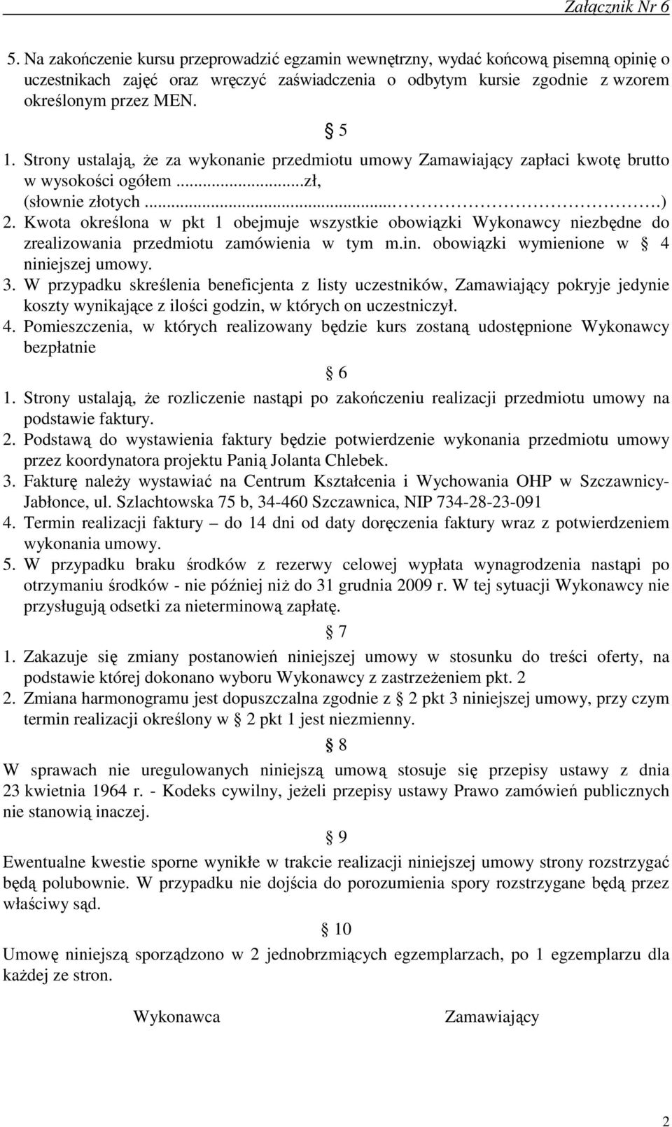 Strony ustalają, Ŝe za wykonanie przedmiotu umowy Zamawiający zapłaci kwotę brutto w wysokości ogółem...zł, (słownie złotych....) 2.