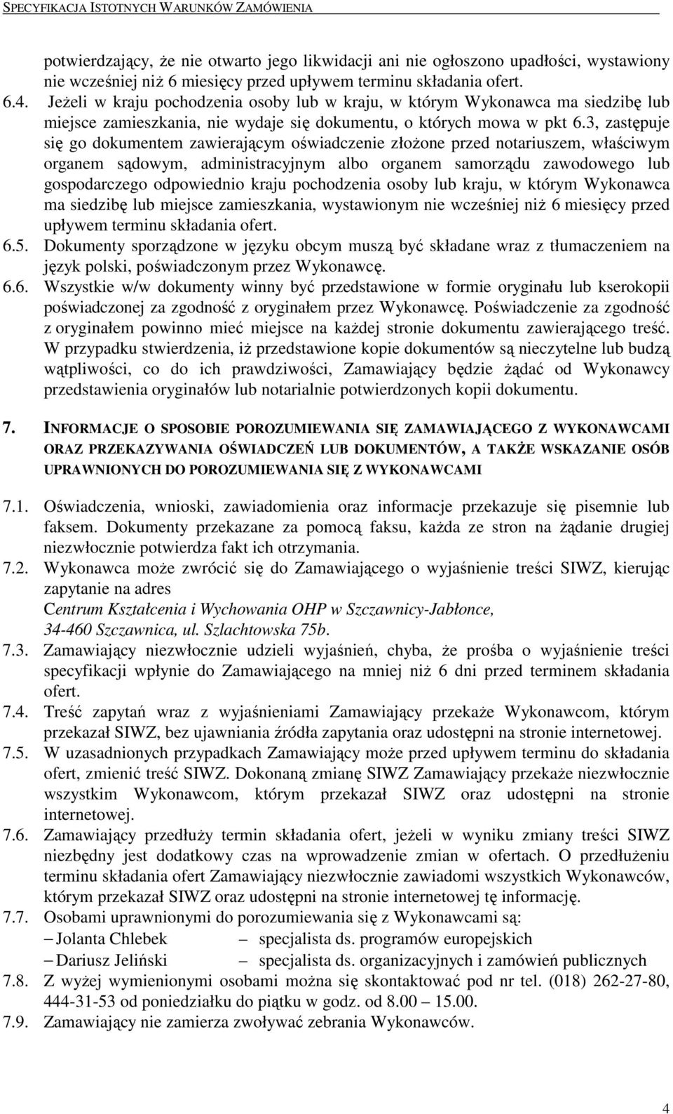 3, zastępuje się go dokumentem zawierającym oświadczenie złoŝone przed notariuszem, właściwym organem sądowym, administracyjnym albo organem samorządu zawodowego lub gospodarczego odpowiednio kraju