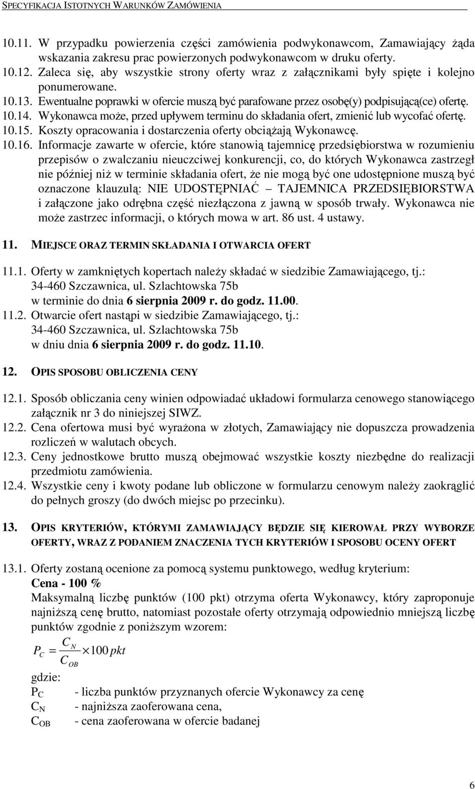 Wykonawca moŝe, przed upływem terminu do składania ofert, zmienić lub wycofać ofertę. 10.15. Koszty opracowania i dostarczenia oferty obciąŝają Wykonawcę. 10.16.