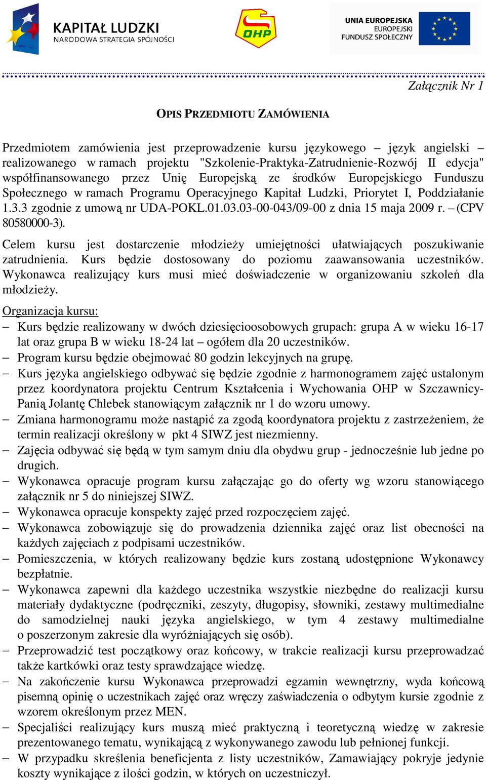 3 zgodnie z umową nr UDA-POKL.01.03.03-00-043/09-00 z dnia 15 maja 2009 r. (CPV 80580000-3). Celem kursu jest dostarczenie młodzieŝy umiejętności ułatwiających poszukiwanie zatrudnienia.