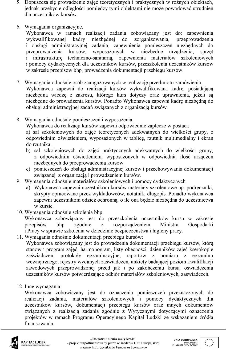 Wykonawca w ramach realizacji zadania zobowiązany jest do: zapewnienia wykwalifikowanej kadry niezbędnej do zorganizowania, przeprowadzenia i obsługi administracyjnej zadania, zapewnienia pomieszczeń