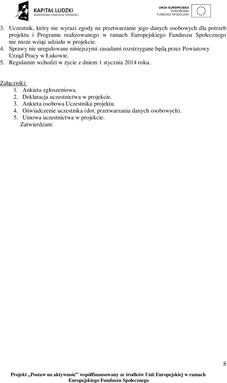 Regulamin wchodzi w życie z dniem 1 stycznia 2014 roku. Załączniki: 1. Ankieta zgłoszeniowa. 2. Deklaracja uczestnictwa w projekcie. 3.