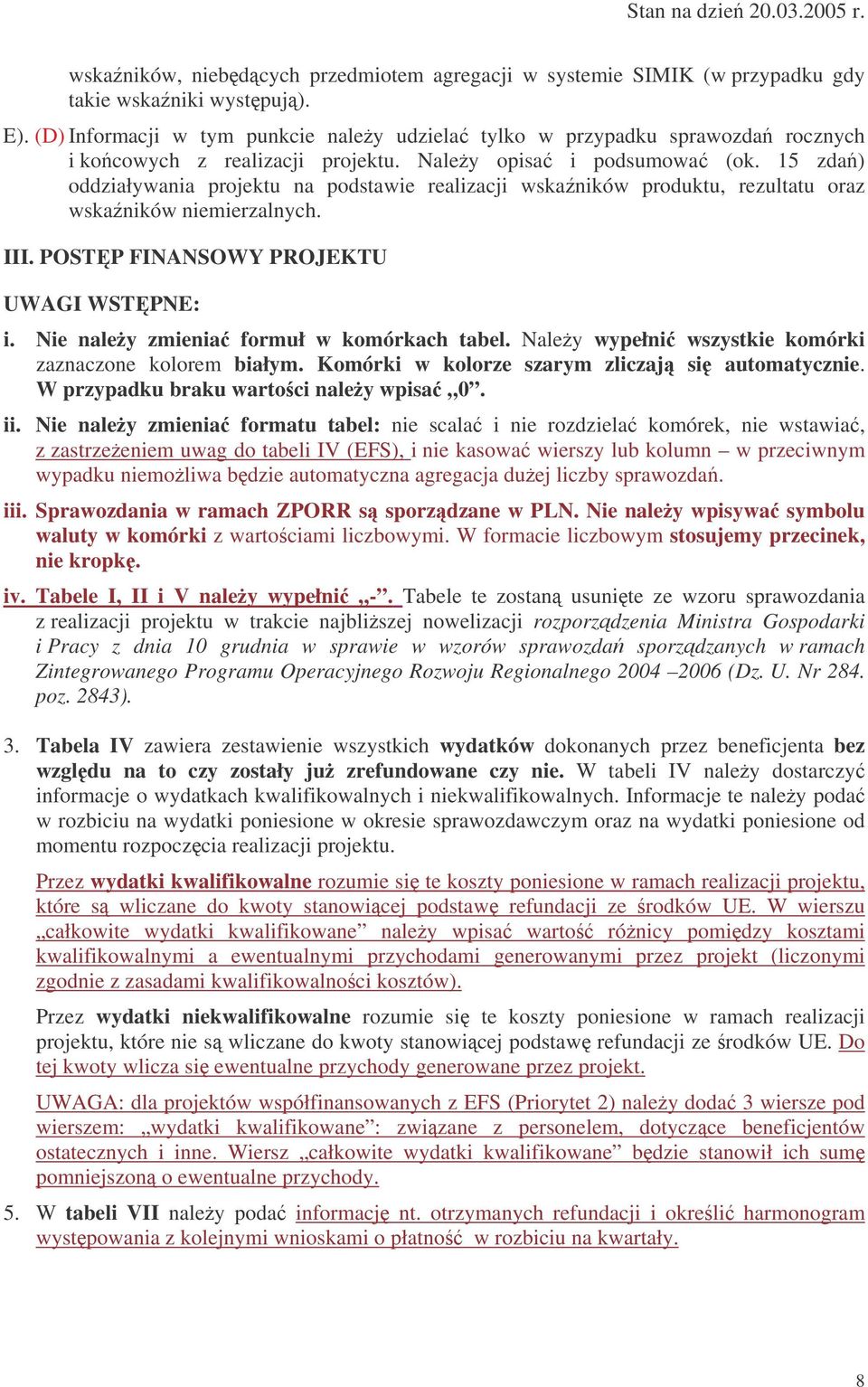 15 zda) oddziaływania projektu na podstawie realizacji wskaników produktu, rezultatu oraz wskaników niemierzalnych. III. POSTP FINANSOWY PROJEKTU UWAGI WSTPNE: i.