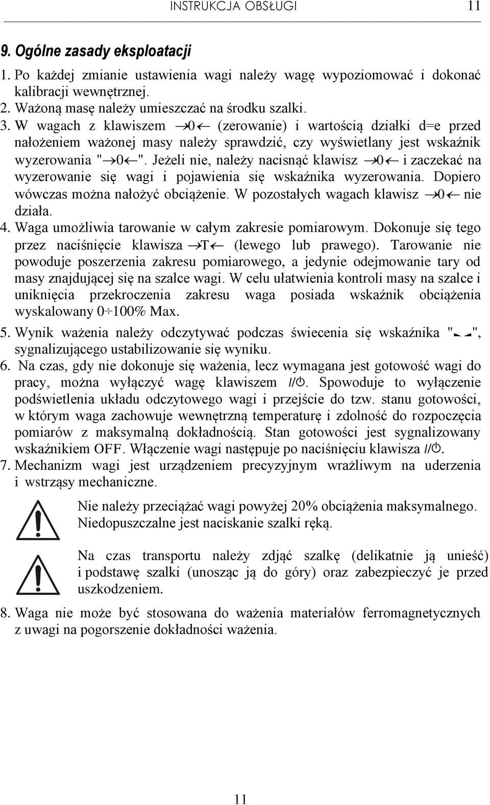 Jeżeli nie, należy nacisnąć klawisz 0 i zaczekać na wyzerowanie się wagi i pojawienia się wskaźnika wyzerowania. Dopiero wówczas można nałożyć obciążenie. W pozostałych wagach klawisz 0 nie działa. 4.