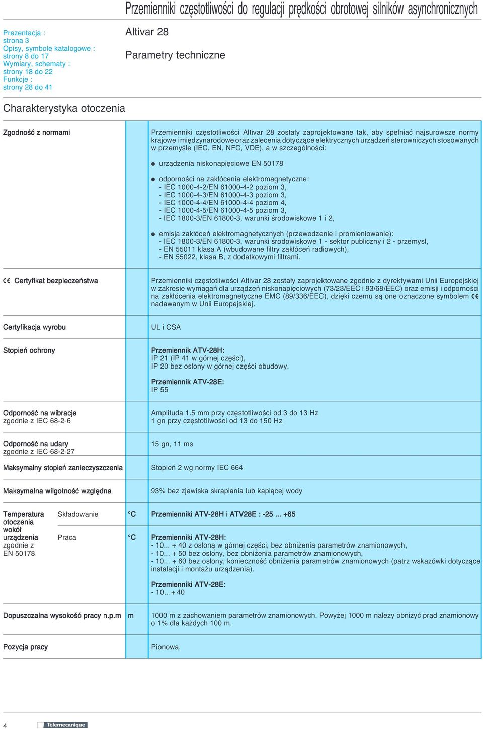 (IEC, EN, NFC, VDE), a w szczególnoêci: i urzàdzenia niskonapi ciowe EN 50178 i odpornoêci na zak ócenia elektromagnetyczne: - IEC 1000-4-2/EN 61000-4-2 poziom 3, - IEC 1000-4-3/EN 61000-4-3 poziom