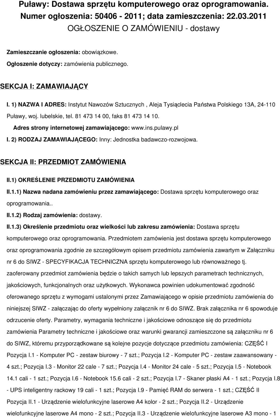 81 473 14 00, faks 81 473 14 10. Adres strony internetowej zamawiającego: www.ins.pulawy.pl I. 2) RODZAJ ZAMAWIAJĄCEGO: Inny: Jednostka badawczo-rozwojowa. SEKCJA II: PRZEDMIOT ZAMÓWIENIA II.