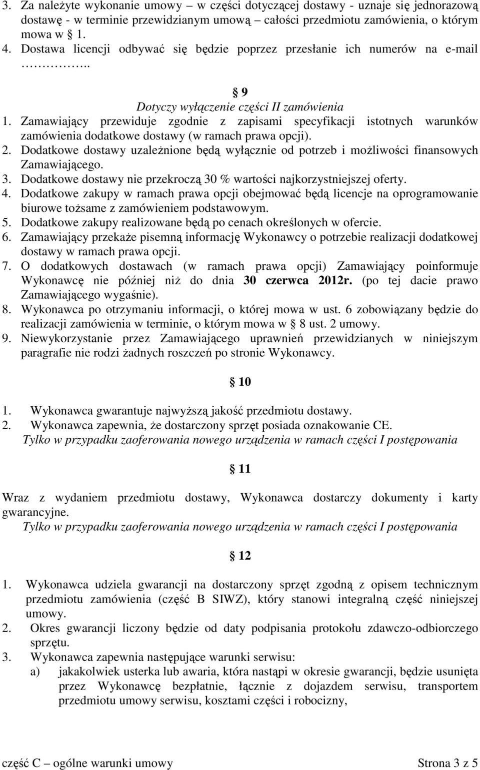 Zamawiający przewiduje zgodnie z zapisami specyfikacji istotnych warunków zamówienia dodatkowe dostawy (w ramach prawa opcji). 2.