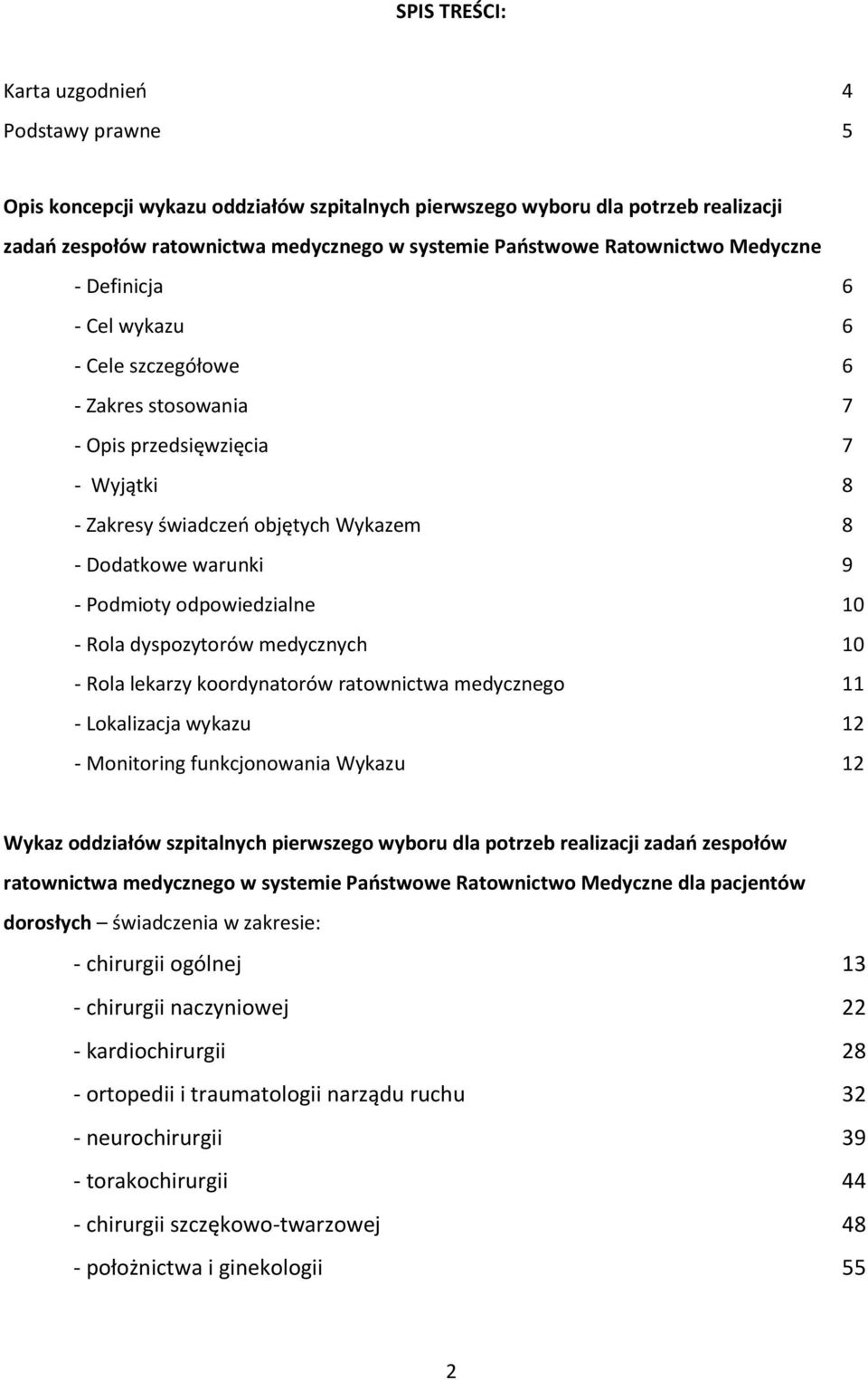 odpowiedzialne 0 - Rola dyspozytorów medycznych 0 - Rola lekarzy koordynatorów ratownictwa medycznego - Lokalizacja wykazu - Monitoring funkcjonowania Wykazu Wykaz oddziałów szpitalnych pierwszego